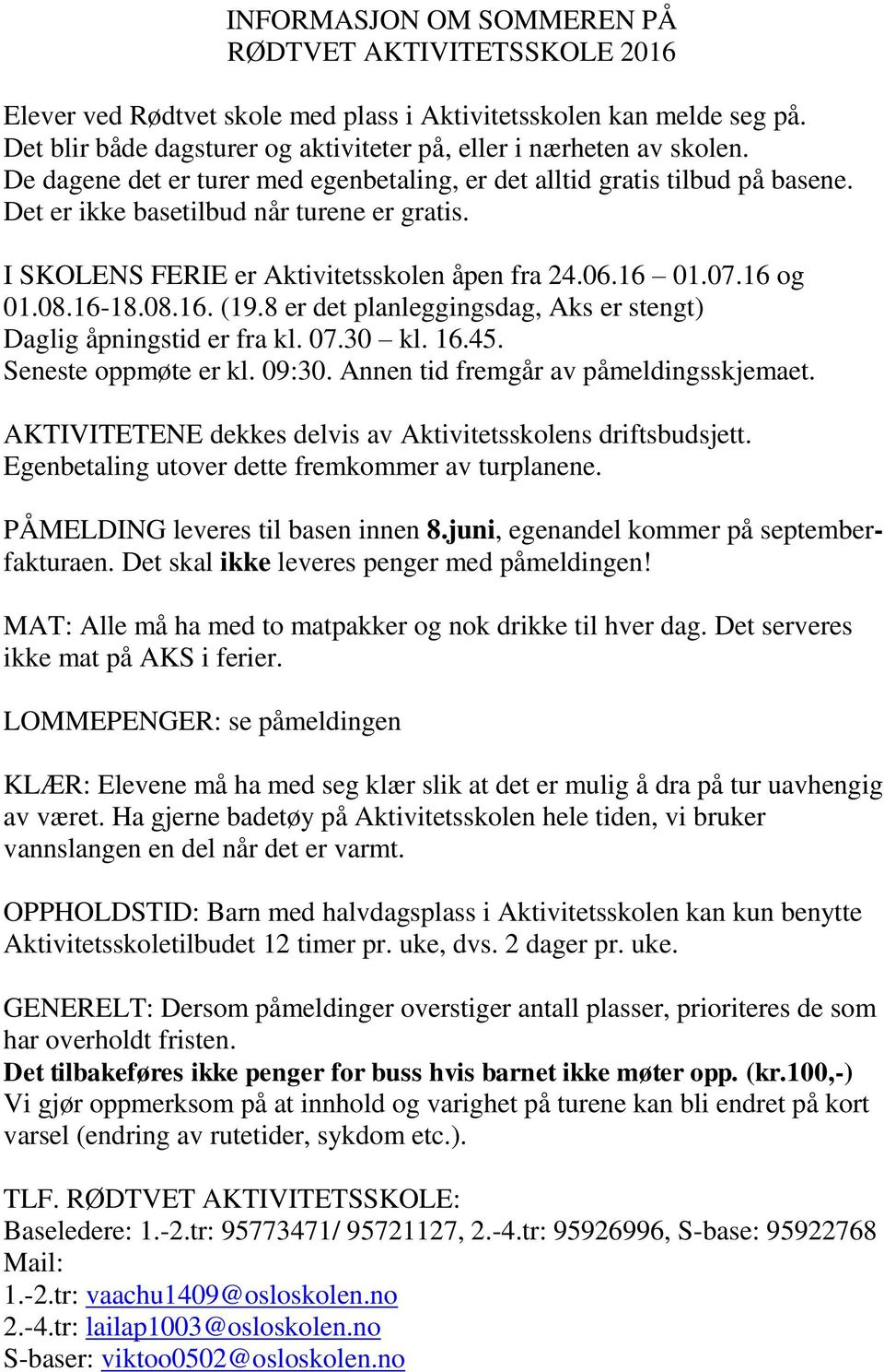 16-18.08.16. (19.8 er det planleggingsdag, Aks er stengt) Daglig åpningstid er fra kl. 07.30 kl. 16.45. Seneste oppmøte er kl. 09:30. Annen tid fremgår av påmeldingsskjemaet.