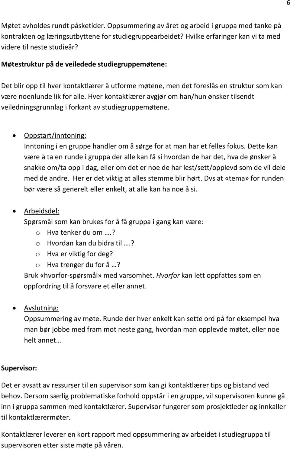 Møtestruktur på de veiledede studiegruppemøtene: Det blir opp til hver kontaktlærer å utforme møtene, men det foreslås en struktur som kan være noenlunde lik for alle.