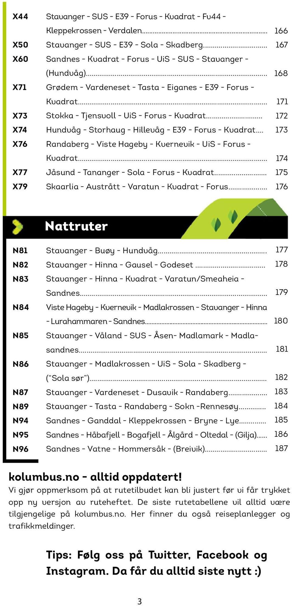 .. Hundvåg - Storhaug - Hillevåg - E39 - Forus - Kvadrat... Randaberg - Viste Hageby - Kvernevik - UiS - Forus - Kvadrat... Jåsund - Tananger - Sola - Forus - Kvadrat.