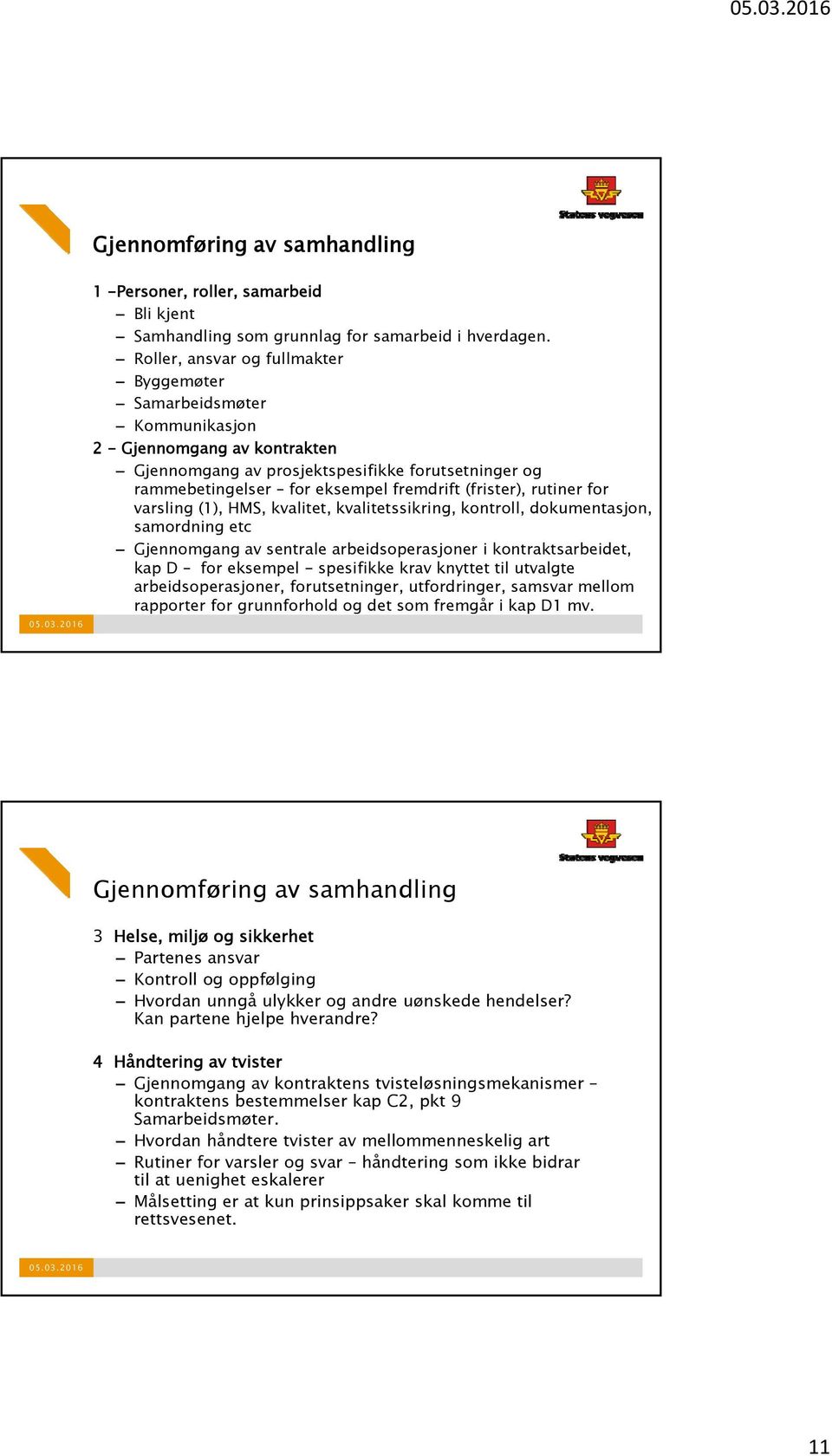 (frister), rutiner for varsling (1), HMS, kvalitet, kvalitetssikring, kontroll, dokumentasjon, samordning etc Gjennomgang av sentrale arbeidsoperasjoner i kontraktsarbeidet, kap D for eksempel -