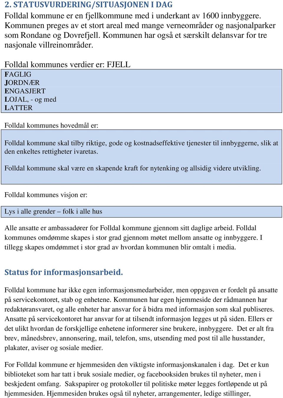 Folldal kommunes verdier er: FJELL FAGLIG JORDNÆR ENGASJERT LOJAL, - og med LATTER Folldal kommunes hovedmål er: Folldal kommune skal tilby riktige, gode og kostnadseffektive tjenester til