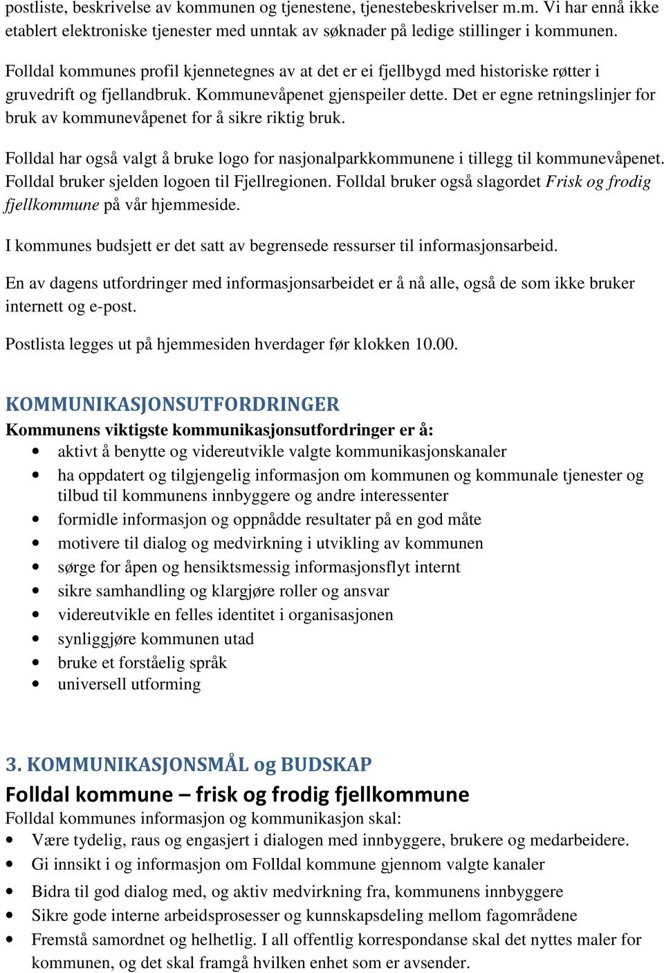 Det er egne retningslinjer for bruk av kommunevåpenet for å sikre riktig bruk. Folldal har også valgt å bruke logo for nasjonalparkkommunene i tillegg til kommunevåpenet.