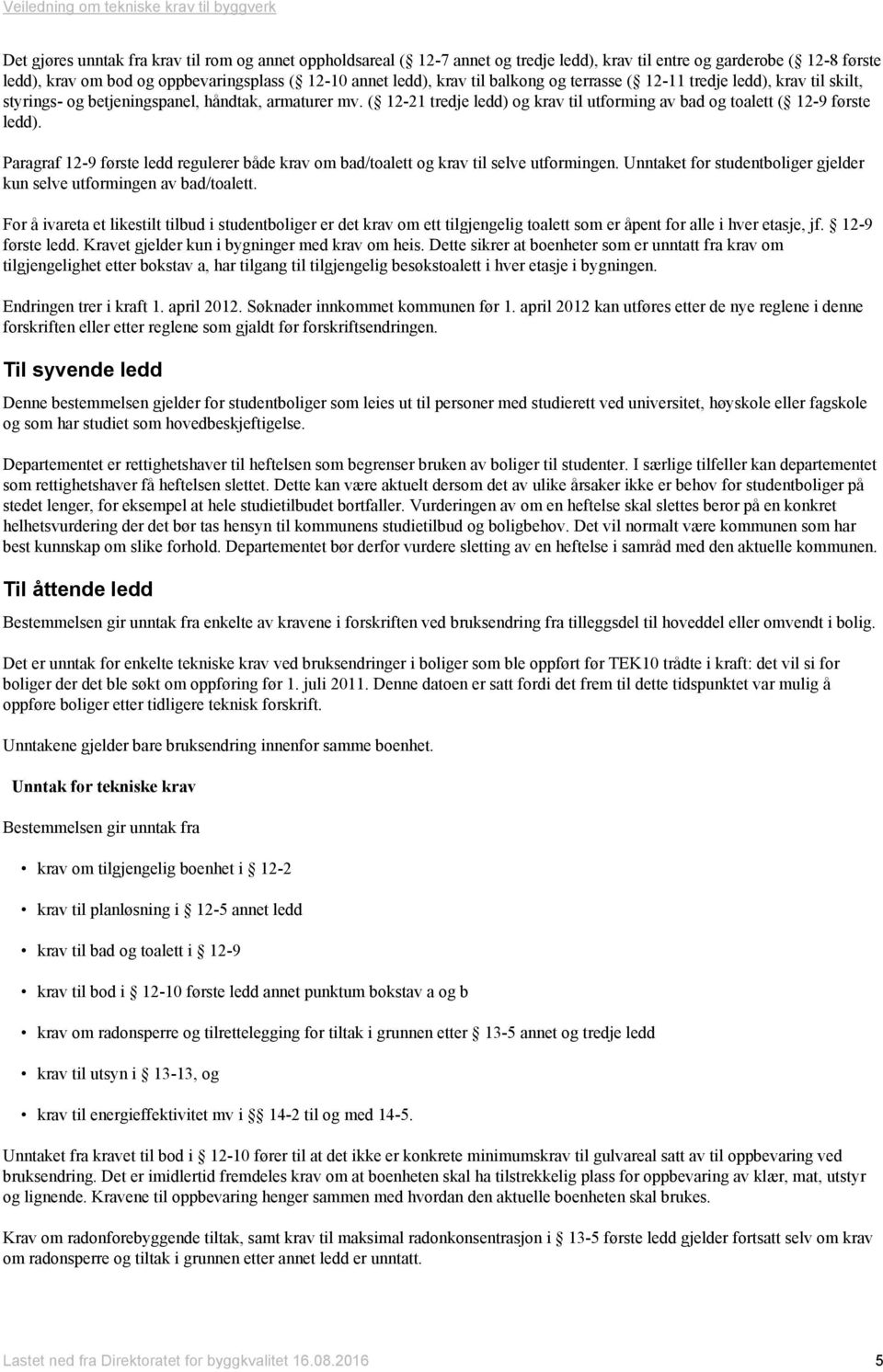 Paragraf 12-9 første ledd regulerer både krav om bad/toalett og krav til selve utformingen. Unntaket for studentboliger gjelder kun selve utformingen av bad/toalett.