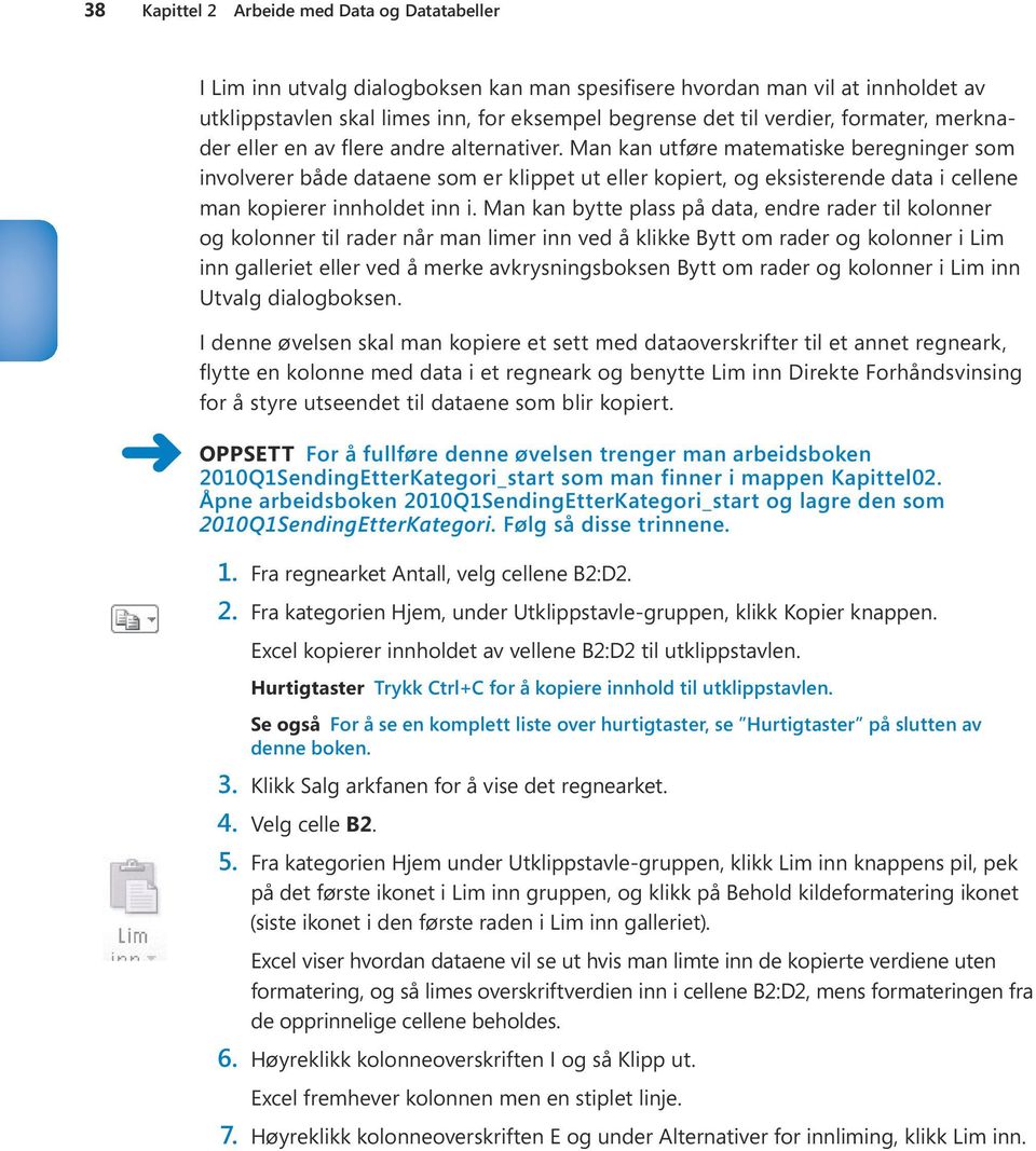 Man kan utføre matematiske beregninger som involverer både dataene som er klippet ut eller kopiert, og eksisterende data i cellene man kopierer innholdet inn i.