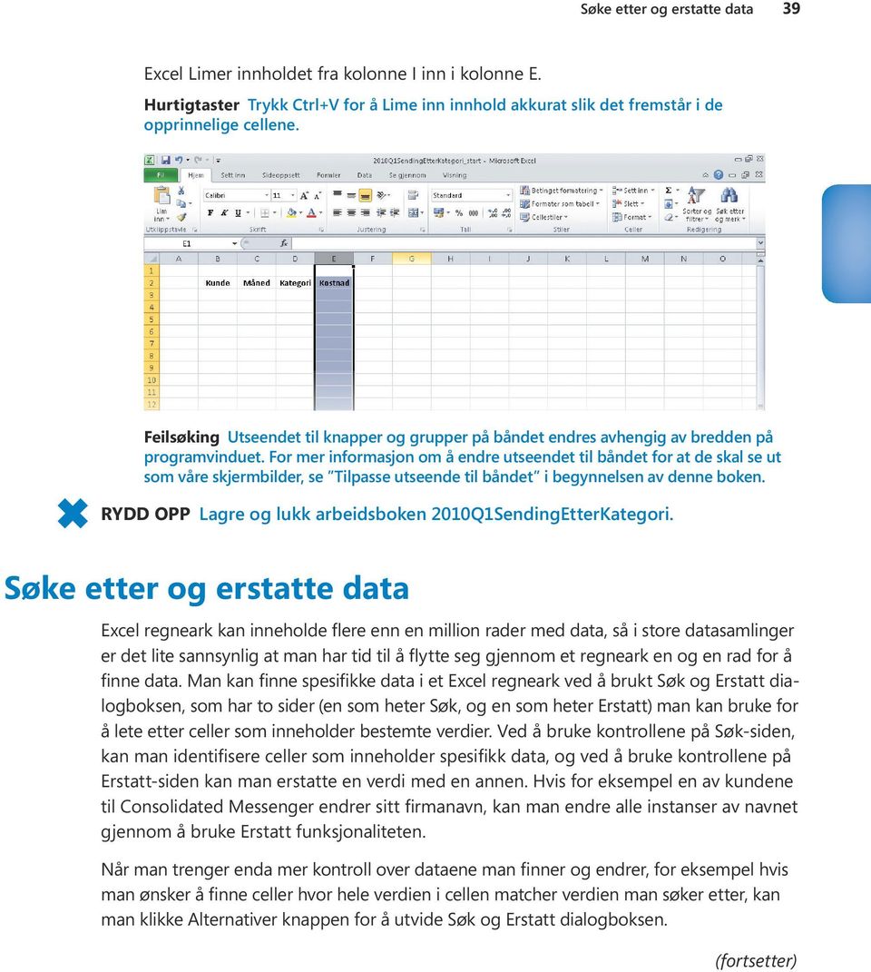 For mer informasjon om å endre utseendet til båndet for at de skal se ut som våre skjermbilder, se Tilpasse utseende til båndet i begynnelsen av denne boken.