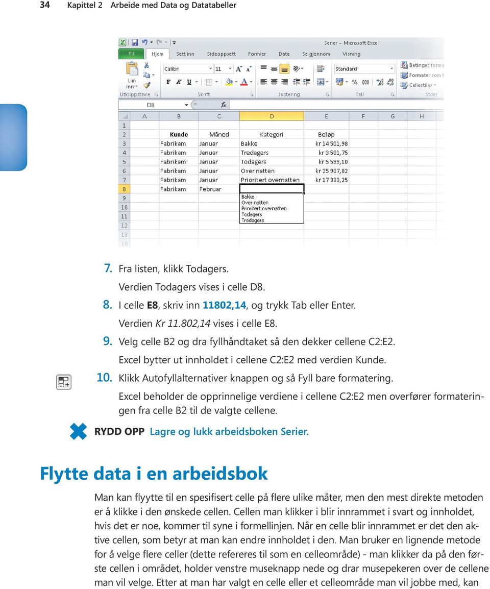 Klikk Autofyllalternativer knappen og så Fyll bare formatering. Excel beholder de opprinnelige verdiene i cellene C2:E2 men overfører formateringen fra celle B2 til de valgte cellene.