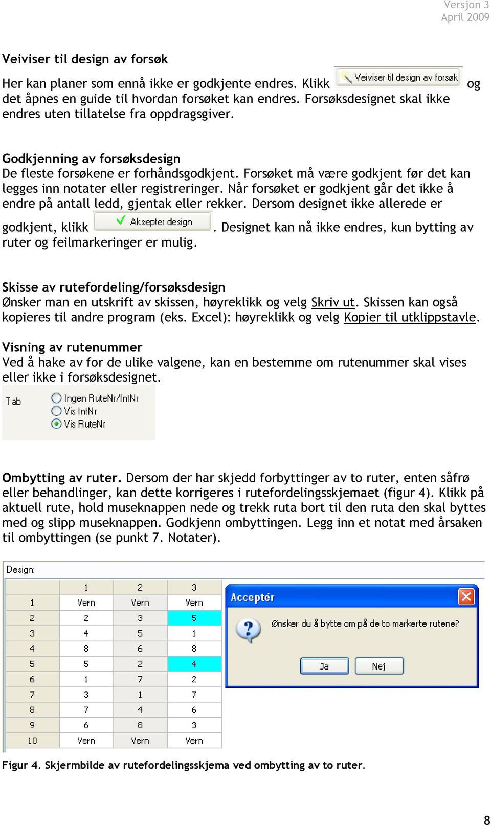 Forsøket må være godkjent før det kan legges inn notater eller registreringer. Når forsøket er godkjent går det ikke å endre på antall ledd, gjentak eller rekker.