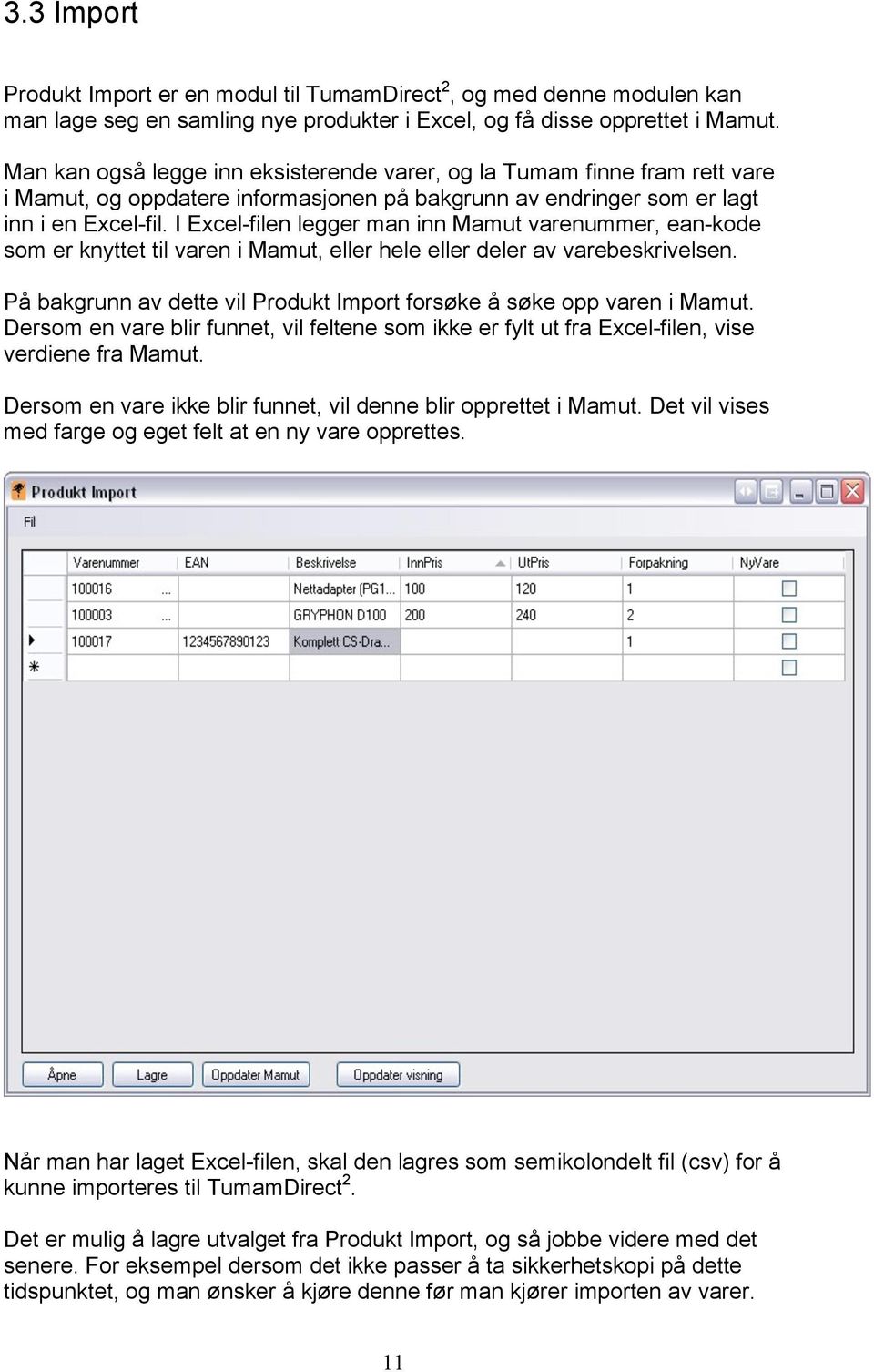I Excel-filen legger man inn Mamut varenummer, ean-kode som er knyttet til varen i Mamut, eller hele eller deler av varebeskrivelsen.
