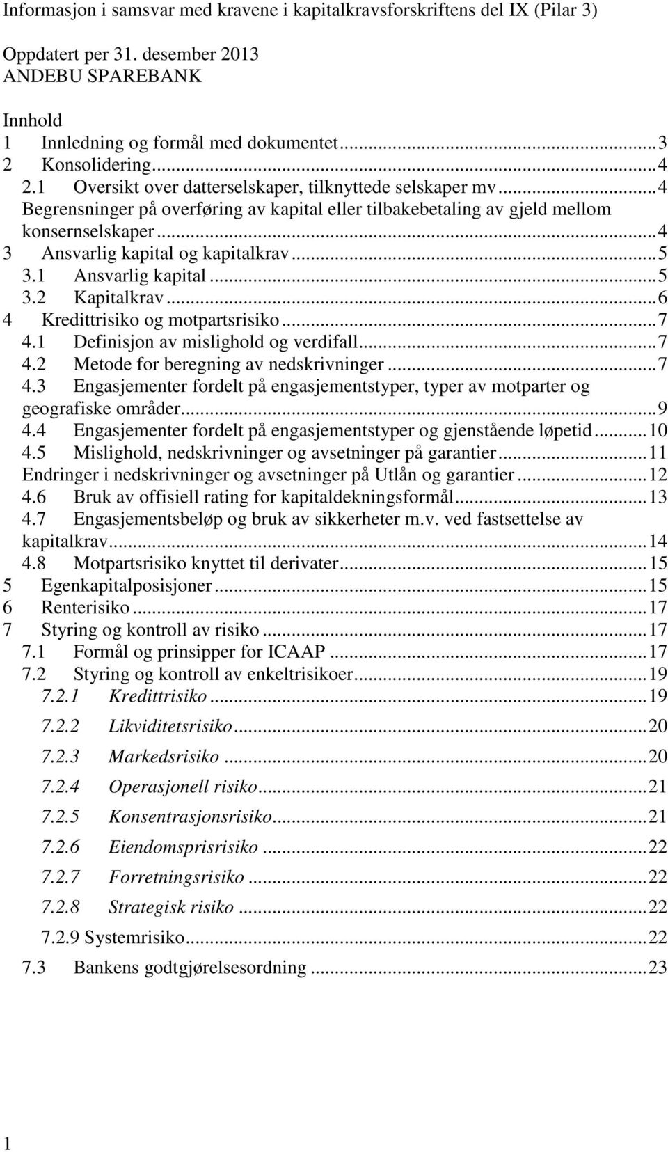 .. 5 3.1 Ansvarlig kapital... 5 3.2 Kapitalkrav... 6 4 Kredittrisiko og motpartsrisiko... 7 4.1 Definisjon av mislighold og verdifall... 7 4.2 Metode for beregning av nedskrivninger... 7 4.3 Engasjementer fordelt på engasjementstyper, typer av motparter og geografiske områder.