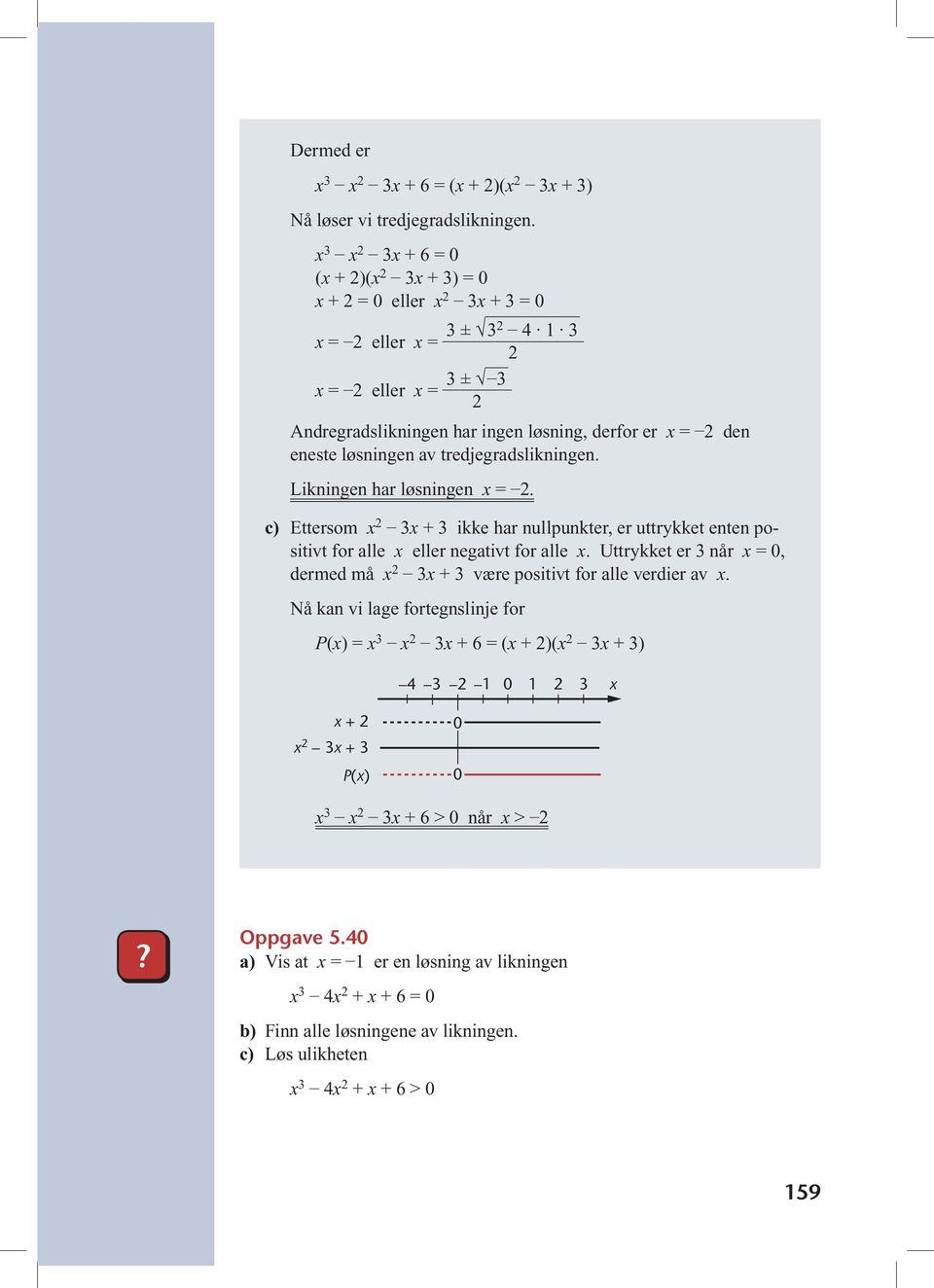 av tredjegradslikningen. Likningen har løsningen x = 2. c) Ettersom x 2 3x + 3 ikke har nullpunkter, er uttrykket enten positivt for alle x eller negativt for alle x.