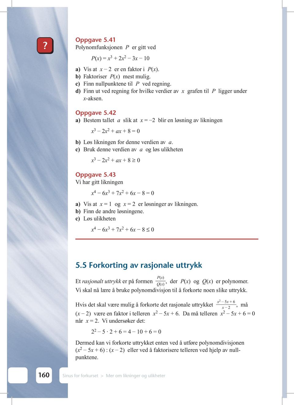 42 a) Bestem tallet a slik at x = 2 blir en løsning av likningen x 3 2x 2 + ax + 8 = b) Løs likningen for denne verdien av a. c) Bruk denne verdien av a og løs ulikheten x 3 2x 2 + ax + 8 Oppgave 5.