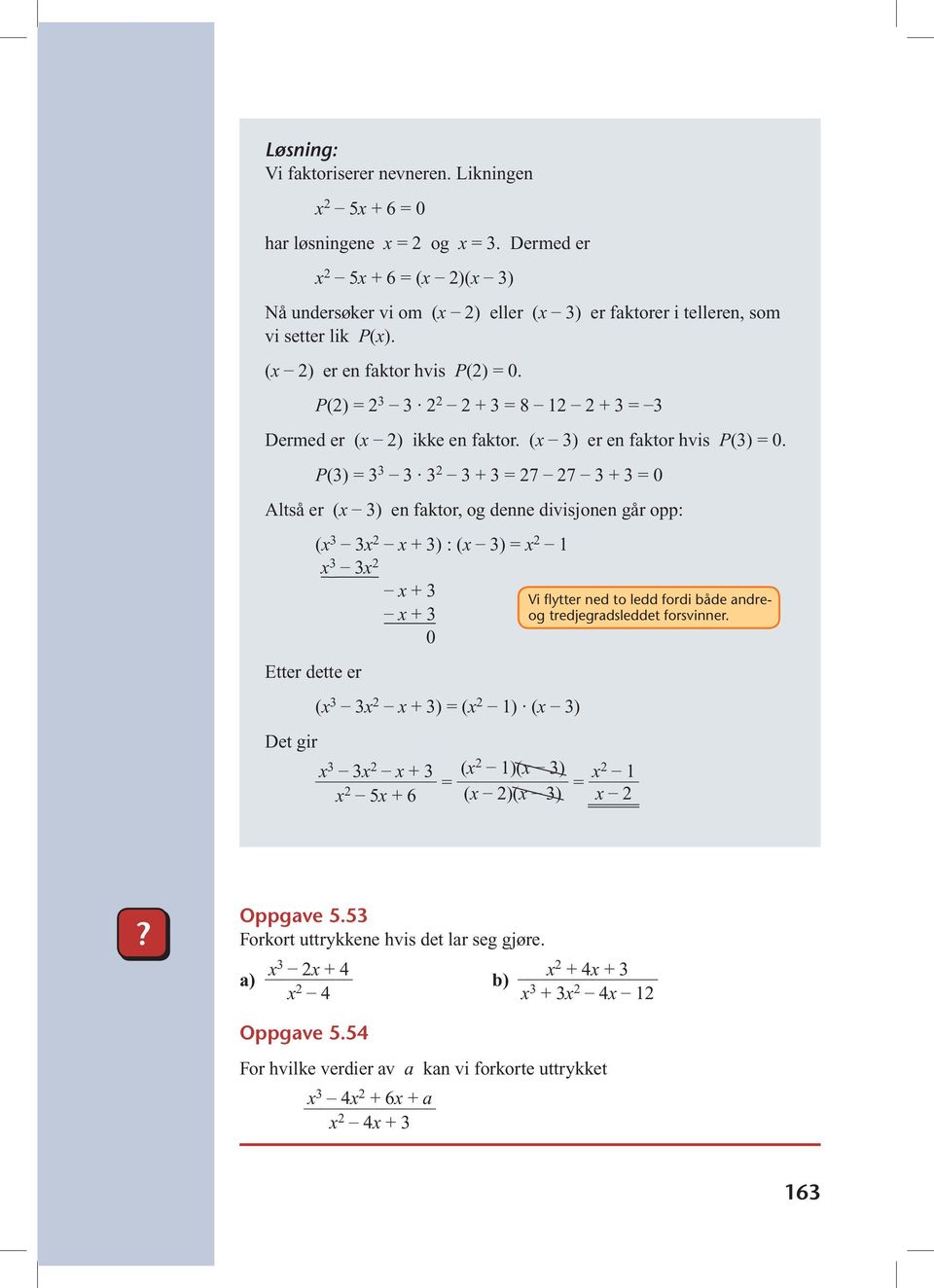 P(3) = 3 3 3 3 2 3 + 3 = 27 27 3 + 3 = Altså er (x 3) en faktor, og denne divisjonen går opp: Etter dette er Det gir (x 3 3x 2 x + 3) : (x 3) = x 2 1 x 3 3x 2 x + 3 x + 3 (x 3 3x 2 x + 3) = (x 2 1)