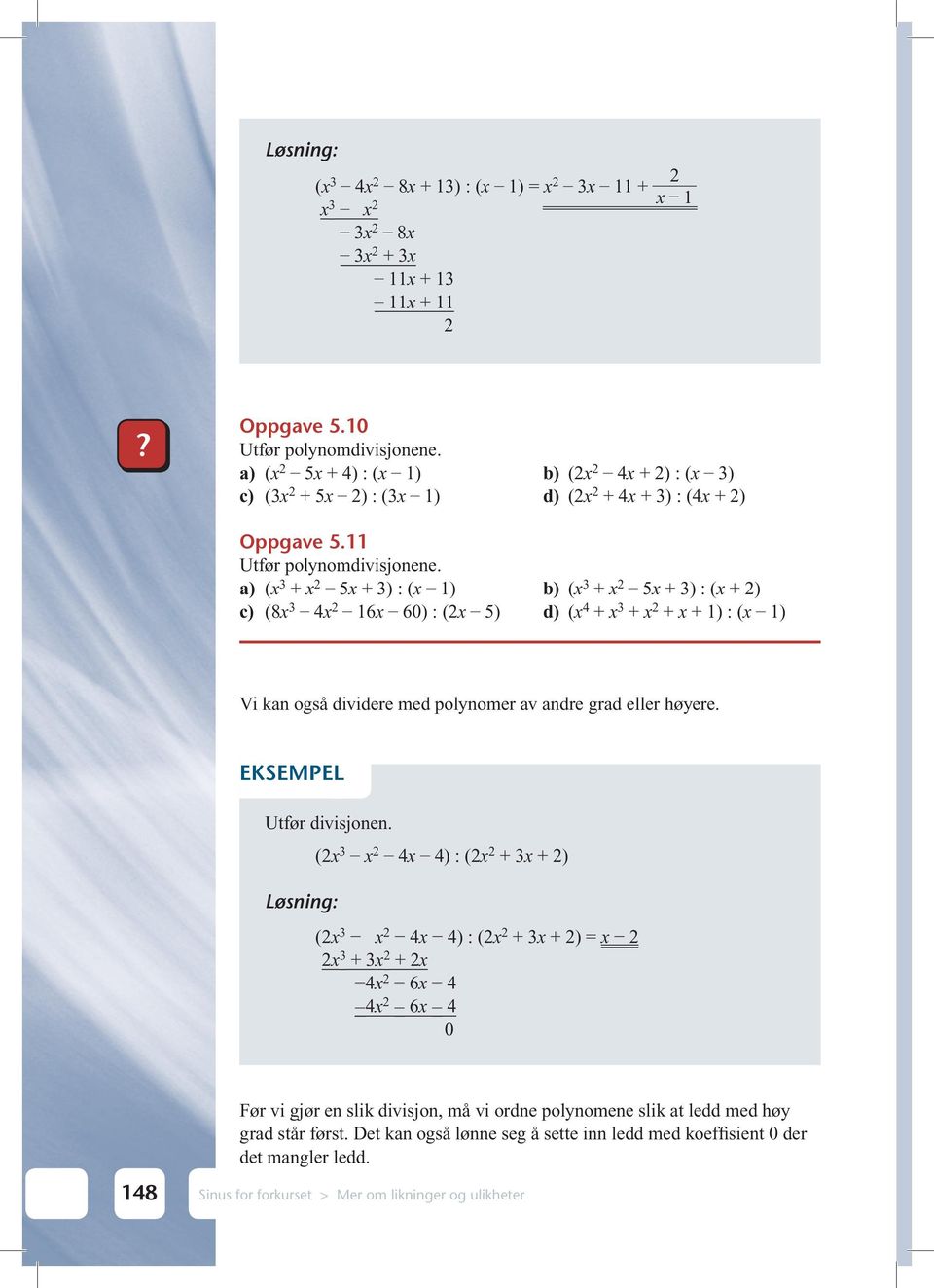 a) (x 3 + x 2 5x + 3) : (x 1) b) (x 3 + x 2 5x + 3) : (x + 2) c) (8x 3 4x 2 16x 6) : (2x 5) d) (x 4 + x 3 + x 2 + x + 1) : (x 1) Vi kan også dividere med polynomer av andre grad eller høyere.