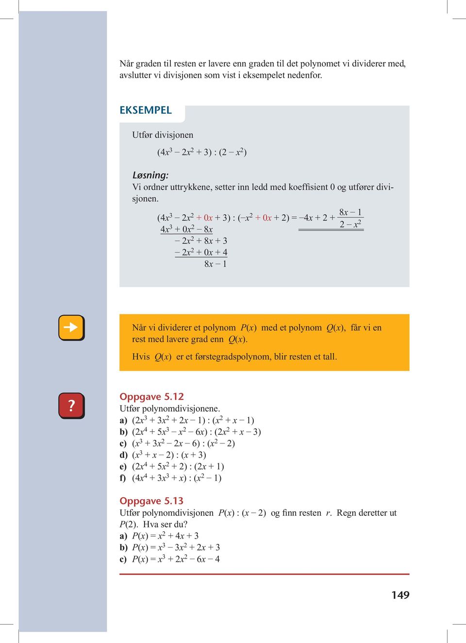 (4x 3 2x 2 + x + 3) : ( x 2 + x + 2) = 4x + 2 + 8x 1 2 x 4x 3 + x 2 8x 2 2x 2 + 8x + 3 2x 2 + x + 4 8x 1 Når vi dividerer et polynom P(x) med et polynom Q(x), får vi en rest med lavere grad enn Q(x).