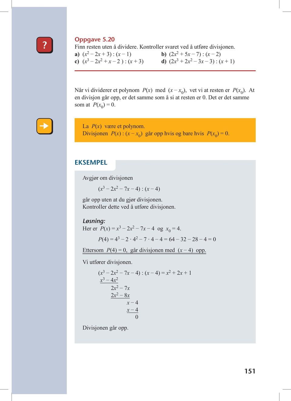 At en divisjon går opp, er det samme som å si at resten er. Det er det samme som at P(x ) =. La P(x) være et polynom. Divisjonen P(x) : (x x ) går opp hvis og bare hvis P(x ) =.