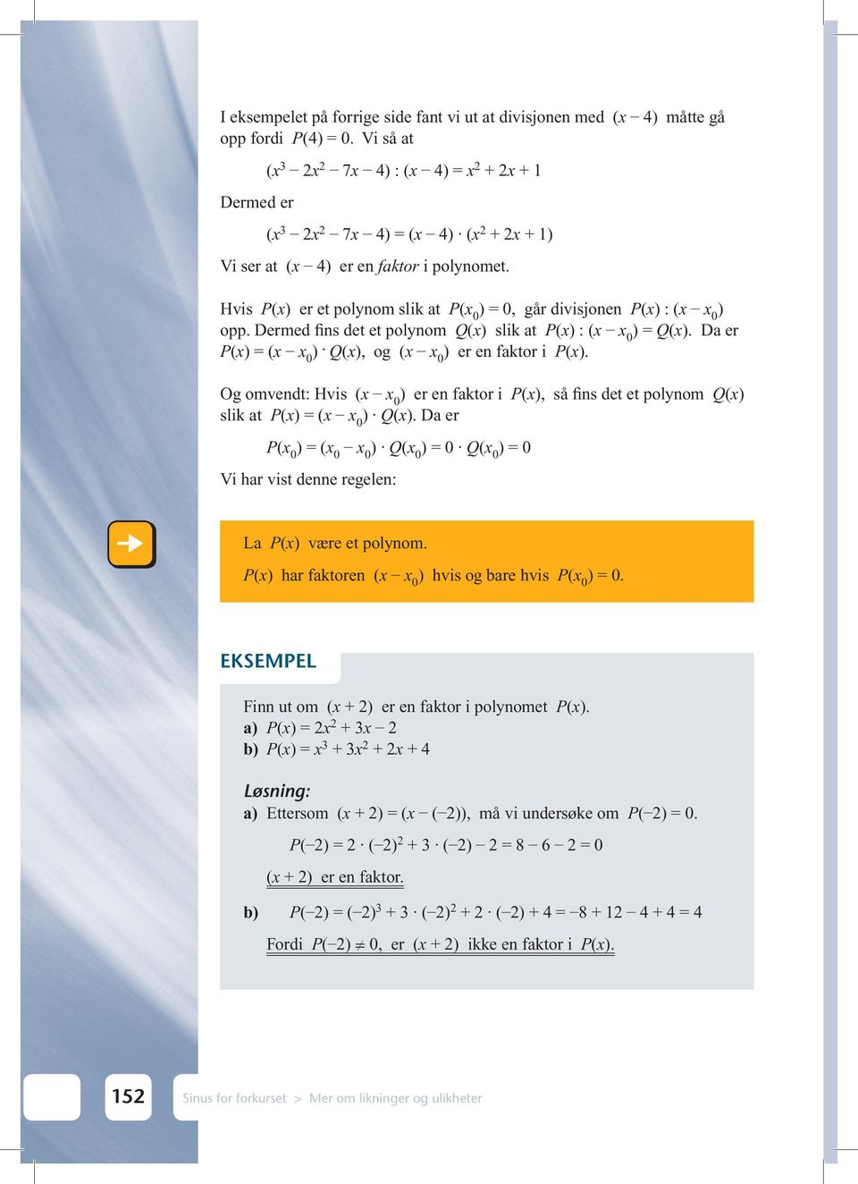 Hvis P(x) er et polynom slik at P(x ) =, går divisjonen P(x) : (x x ) opp. Dermed fins det et polynom Q(x) slik at P(x) : (x x ) = Q(x). Da er P(x) = (x x ) Q(x), og (x x ) er en faktor i P(x).