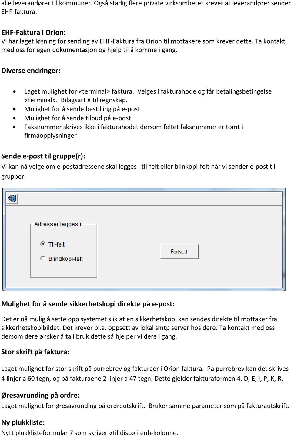 Diverse endringer: Laget mulighet for «terminal» faktura. Velges i fakturahode og får betalingsbetingelse «terminal». Bilagsart 8 til regnskap.