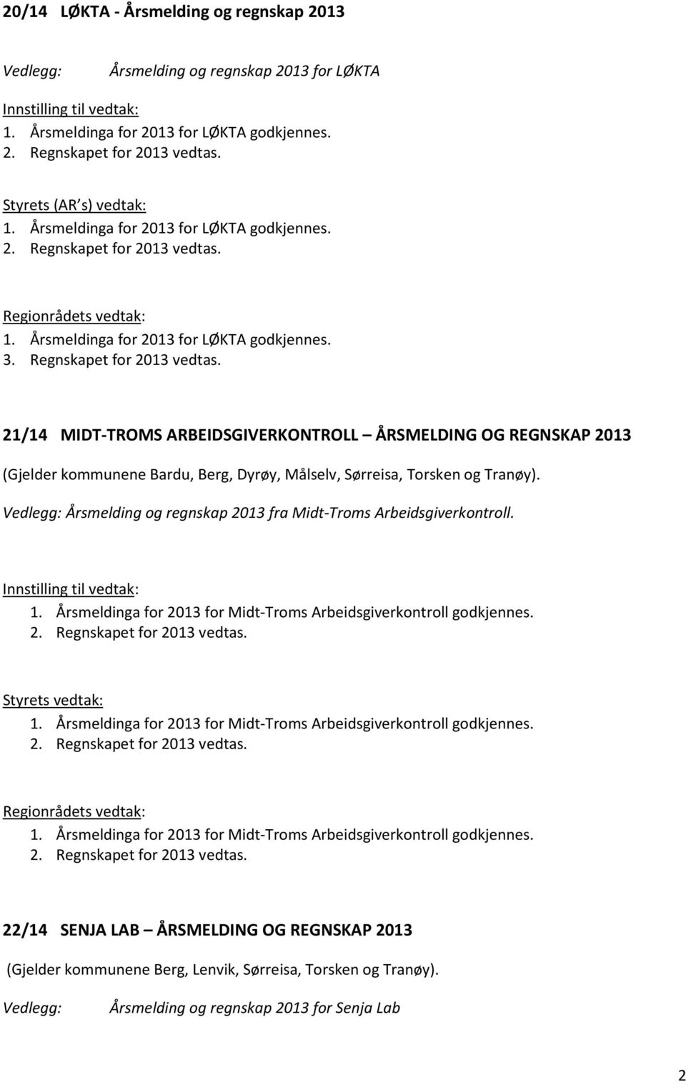 Årsmelding og regnskap 2013 fra Midt-Troms Arbeidsgiverkontroll. 1. Årsmeldinga for 2013 for Midt-Troms Arbeidsgiverkontroll godkjennes. Styrets vedtak: 1.