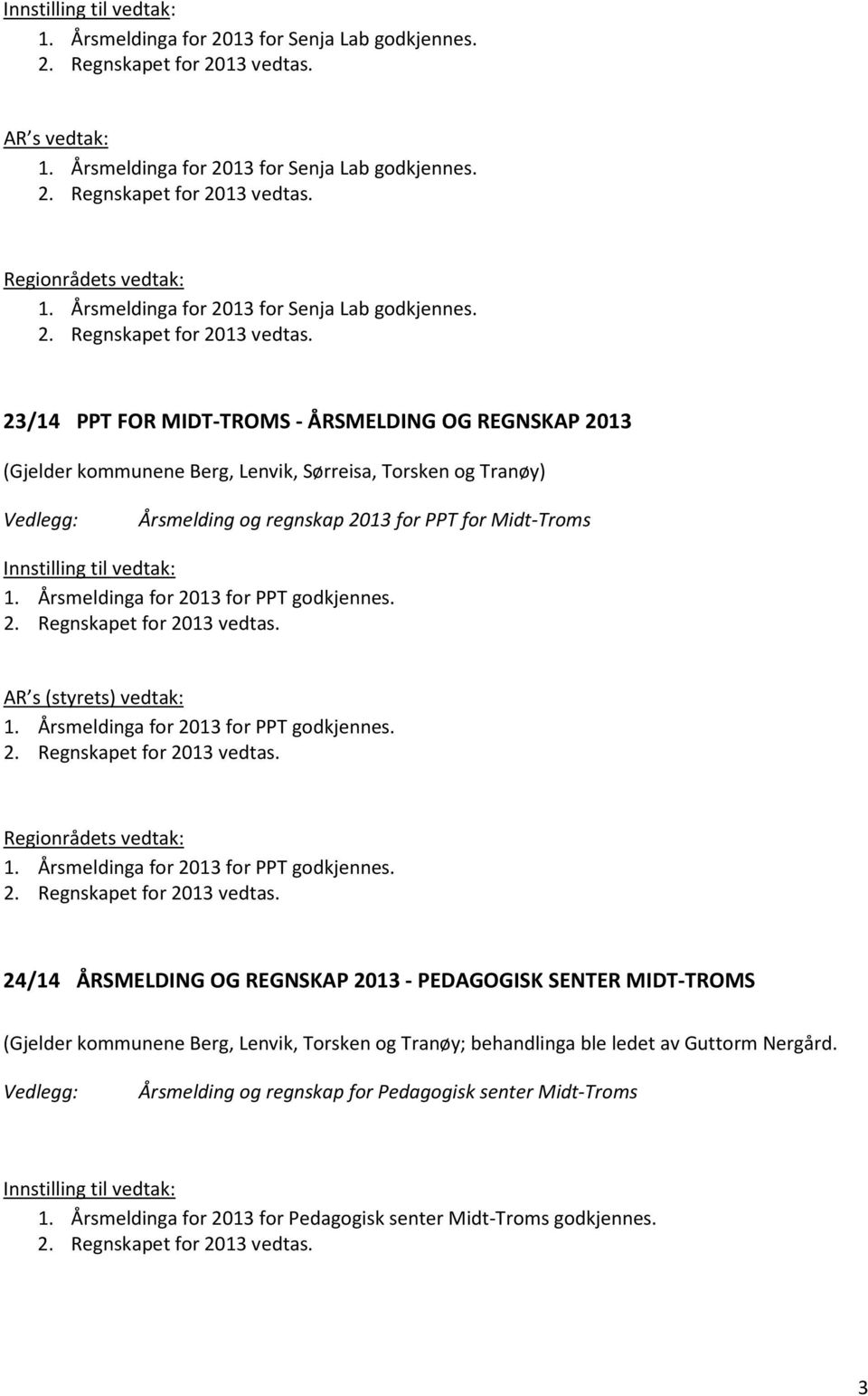 Årsmeldinga for 2013 for PPT godkjennes. AR s (styrets) vedtak: 1. Årsmeldinga for 2013 for PPT godkjennes.