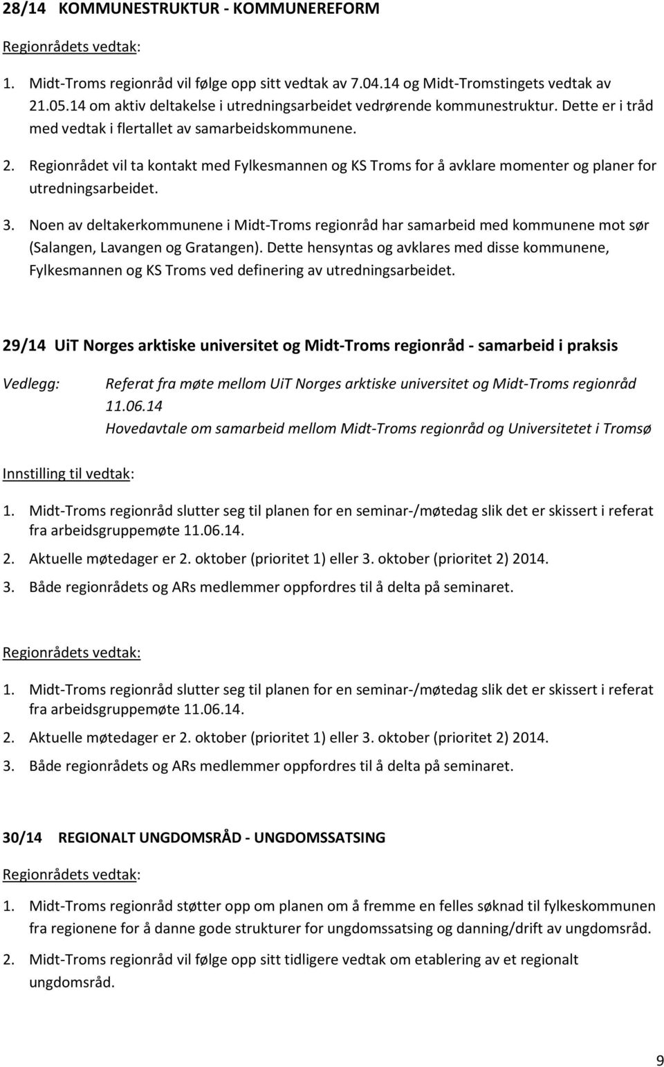 Regionrådet vil ta kontakt med Fylkesmannen og KS Troms for å avklare momenter og planer for utredningsarbeidet. 3.