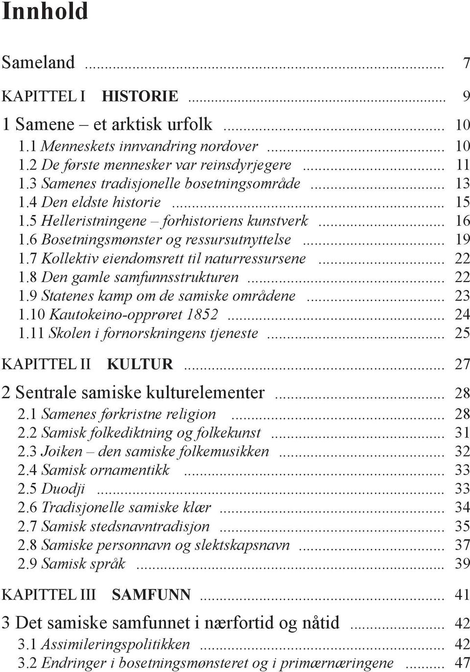 7 Kollektiv eiendomsrett til naturressursene... 22 1.8 Den gamle samfunnsstrukturen... 22 1.9 Statenes kamp om de samiske områdene... 23 1.10 Kautokeino-opprøret 1852... 24 1.