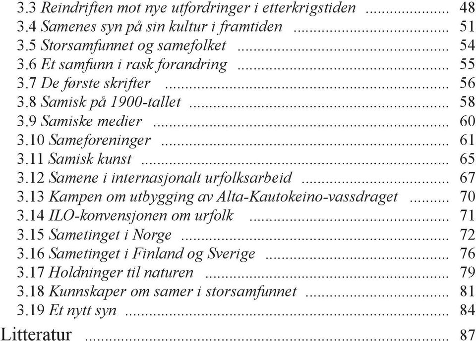 11 Samisk kunst... 65 3.12 Samene i internasjonalt urfolksarbeid... 67 3.13 Kampen om utbygging av Alta-Kautokeino-vassdraget... 70 3.14 ILO-konvensjonen om urfolk.