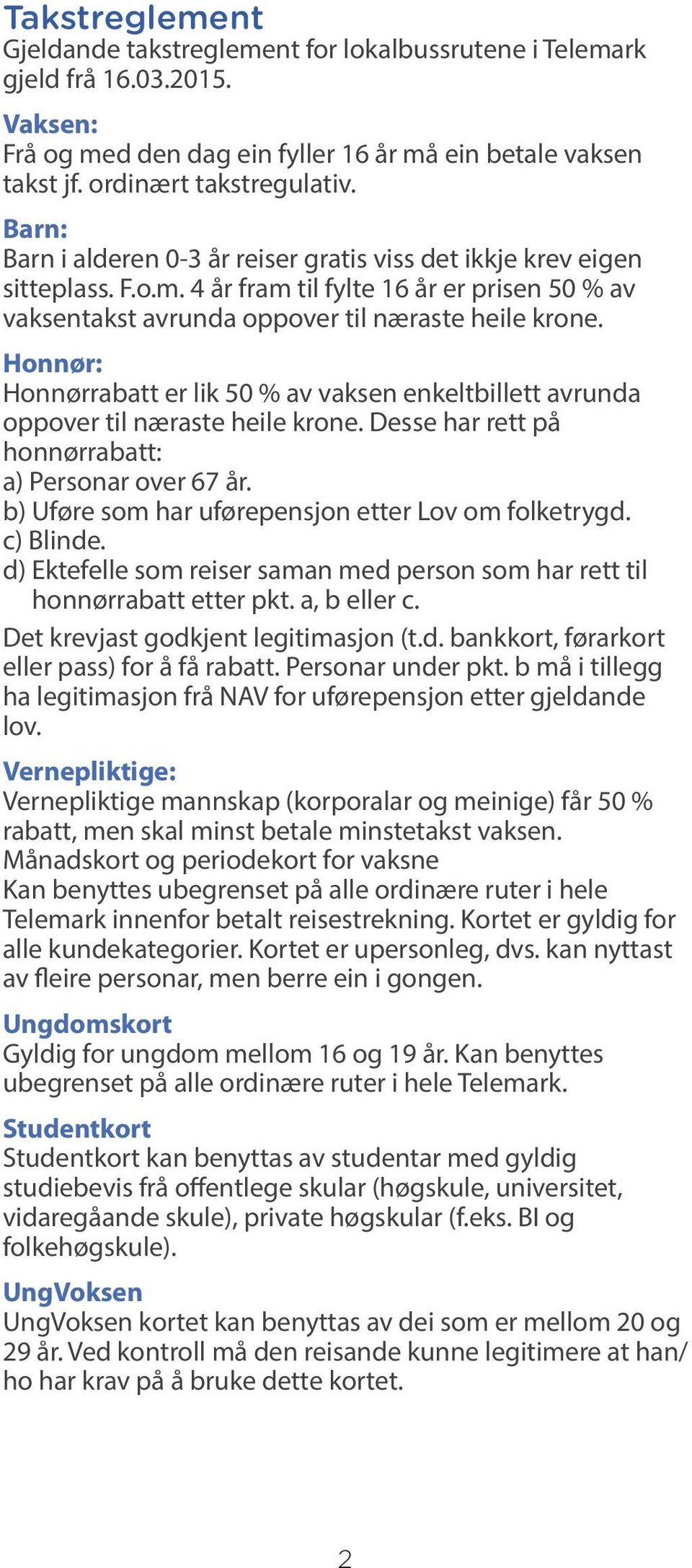 Honnør: Honnørrabatt er lik 50 % av vaksen enkeltbillett avrunda oppover til næraste heile krone. Desse har rett på honnørrabatt: a) Personar over 67 år.