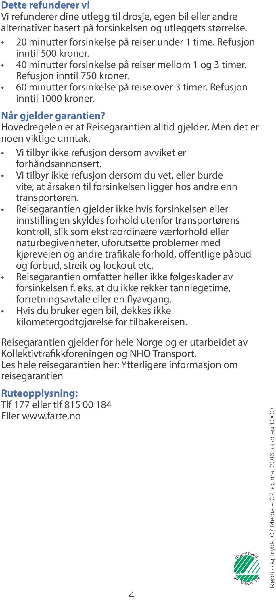 Når gjelder garantien? Hovedregelen er at Reisegarantien alltid gjelder. Men det er noen viktige unntak. Vi tilbyr ikke refusjon dersom avviket er forhåndsannonsert.