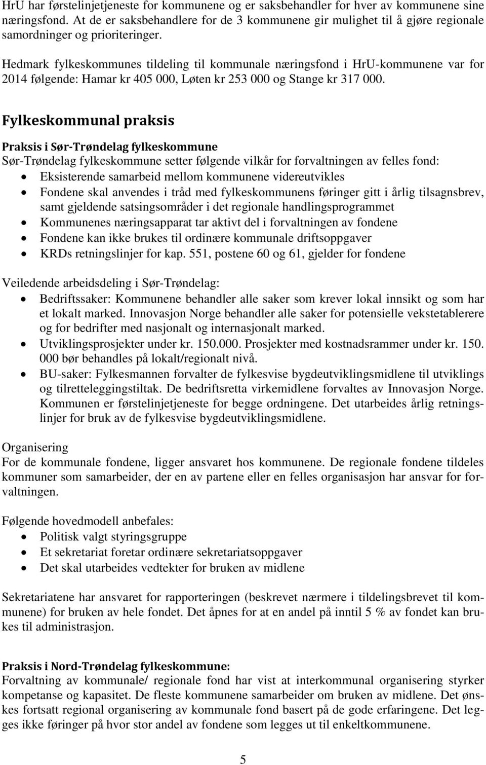Hedmark fylkeskommunes tildeling til kommunale næringsfond i HrU-kommunene var for 2014 følgende: Hamar kr 405 000, Løten kr 253 000 og Stange kr 317 000.