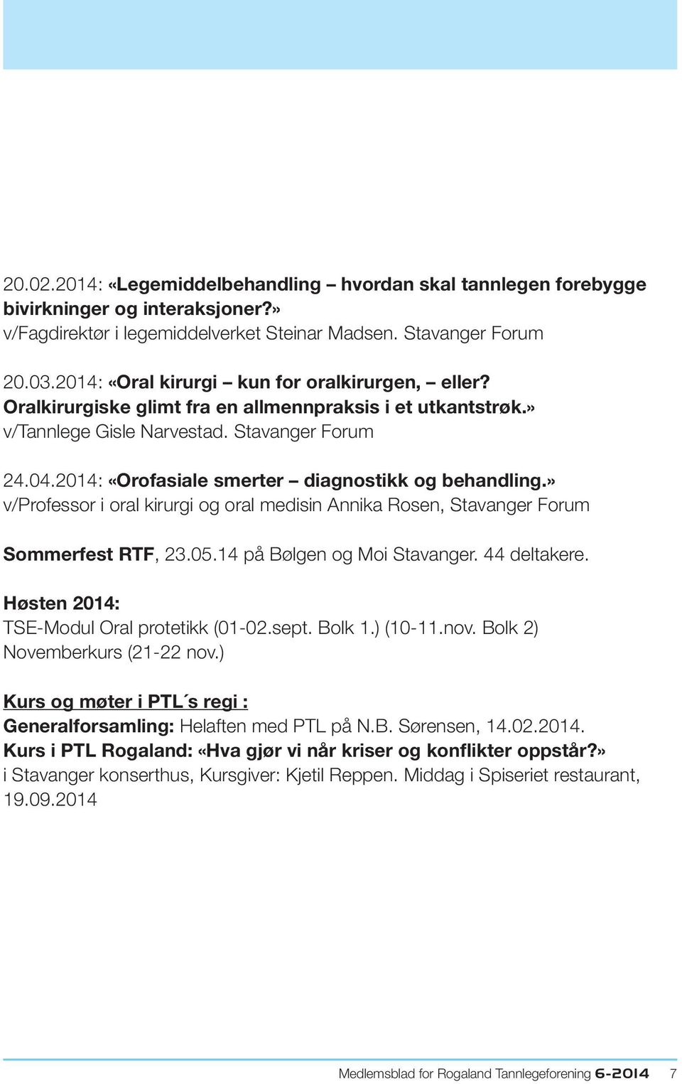 2014: «Orofasiale smerter diagnostikk og behandling.» v/professor i oral kirurgi og oral medisin Annika Rosen, Stavanger Forum Sommerfest RTF, 23.05.14 på Bølgen og Moi Stavanger. 44 deltakere.