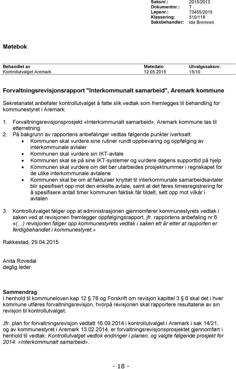 Aremark: 1. Forvaltningsrevisjonsprosjekt «Interkommunalt samarbeid», Aremark kommune tas til etterretning. 2.