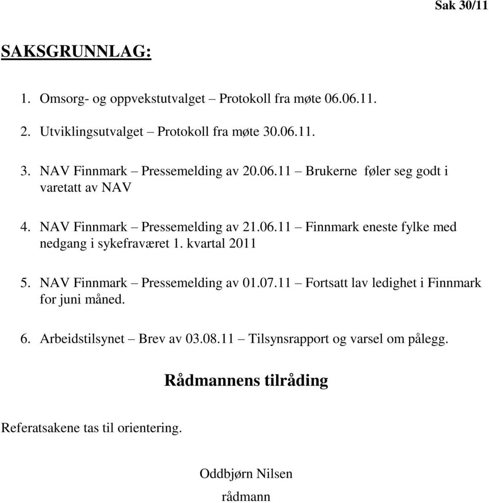 kvartal 2011 5. NAV Finnmark Pressemelding av 01.07.11 Fortsatt lav ledighet i Finnmark for juni måned. 6. Arbeidstilsynet Brev av 03.08.