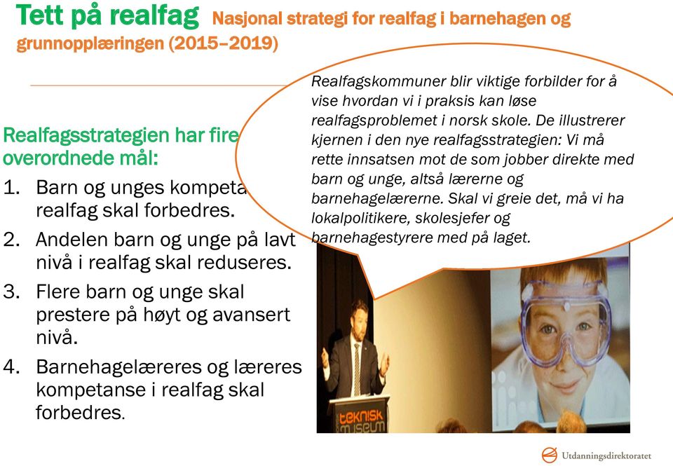 Barnehagelæreres og læreres kompetanse i realfag skal forbedres. Realfagskommuner blir viktige forbilder for å vise hvordan vi i praksis kan løse realfagsproblemet i norsk skole.