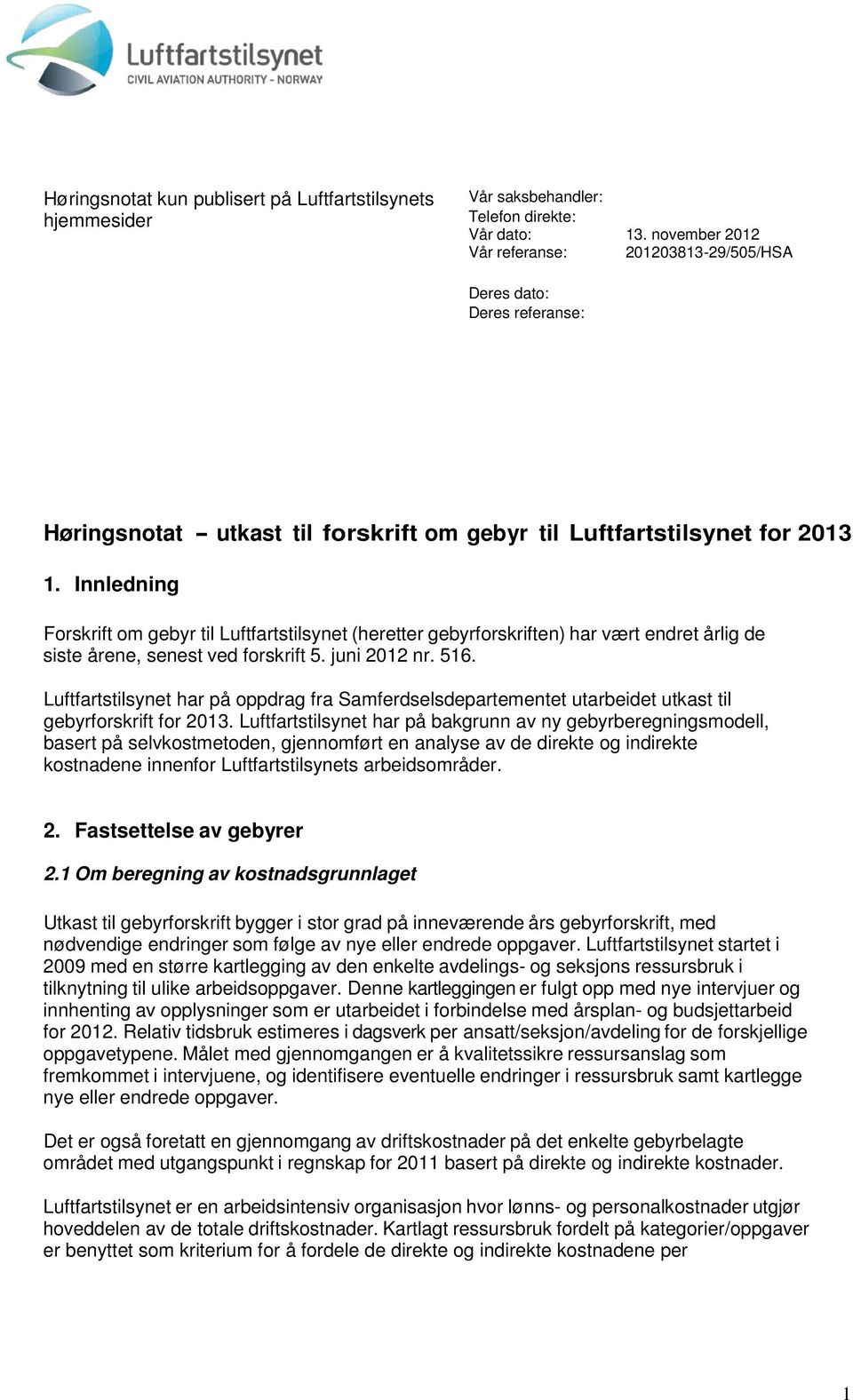 Innledning Forskrift om gebyr til Luftfartstilsynet (heretter gebyrforskriften) har vært endret årlig de siste årene, senest ved forskrift 5. juni 2012 nr. 516.