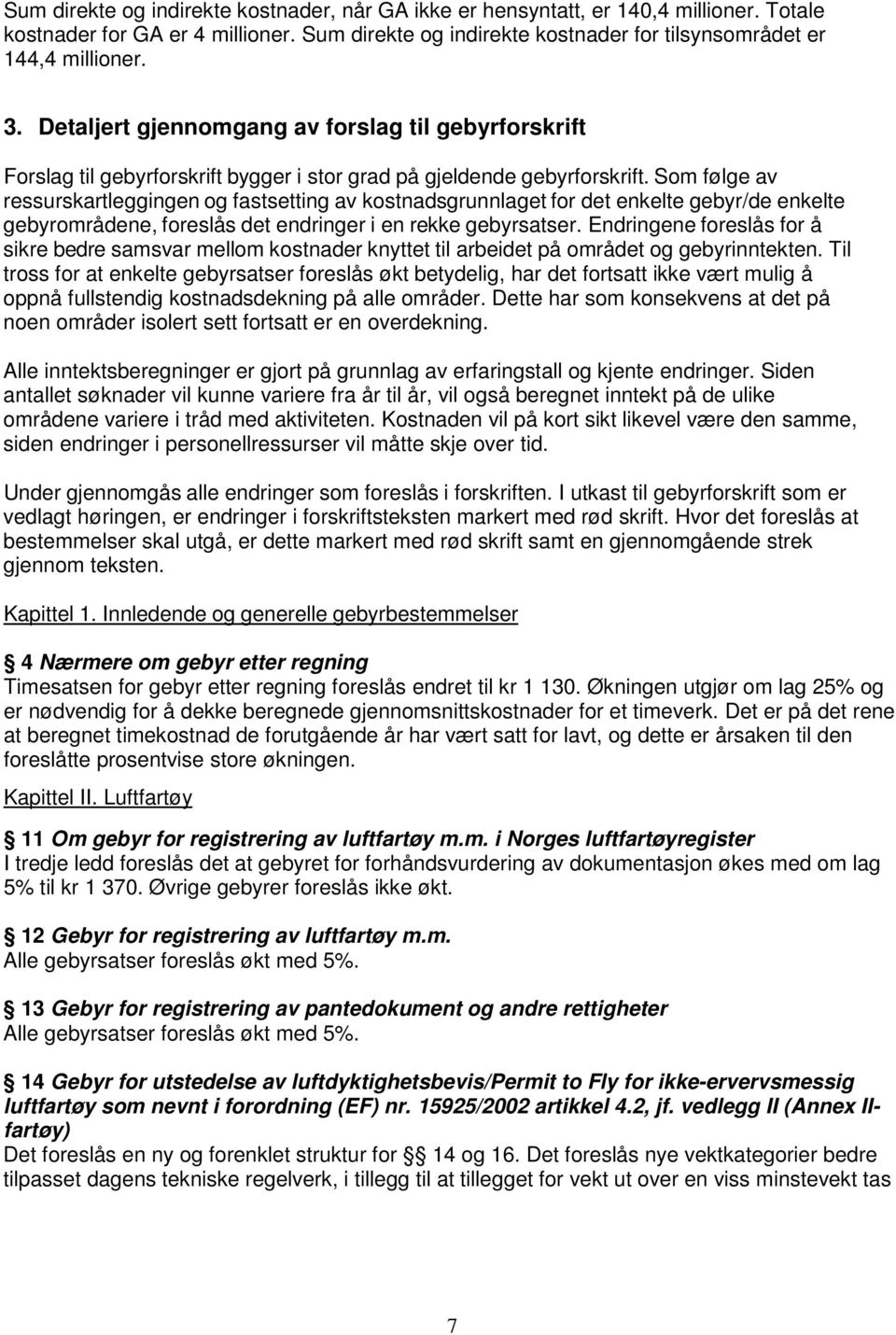 Som følge av ressurskartleggingen og fastsetting av kostnadsgrunnlaget for det enkelte gebyr/de enkelte gebyrområdene, foreslås det endringer i en rekke gebyrsatser.