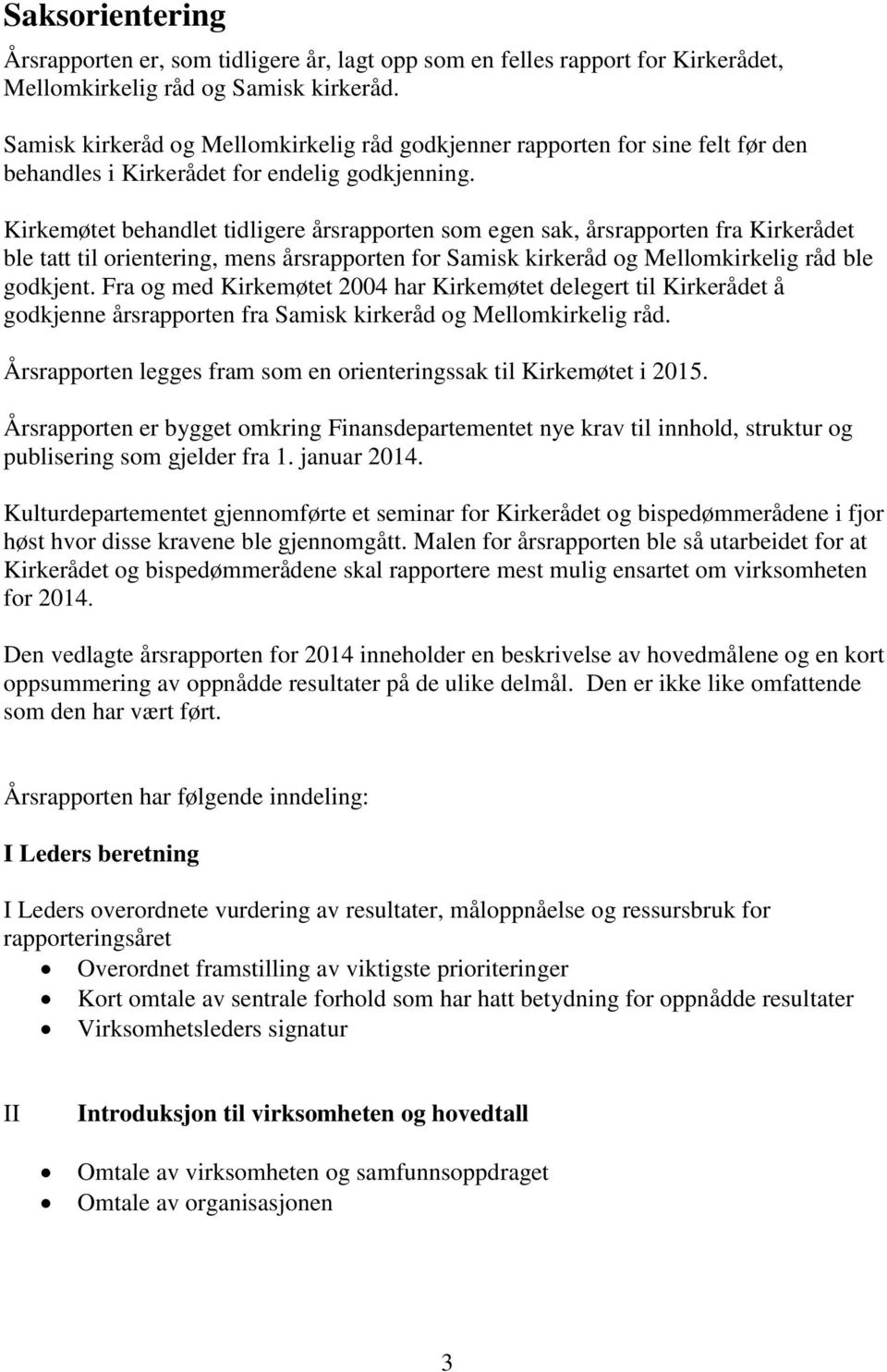 Kirkemøtet behandlet tidligere årsrapporten som egen sak, årsrapporten fra Kirkerådet ble tatt til orientering, mens årsrapporten for Samisk kirkeråd og Mellomkirkelig råd ble godkjent.