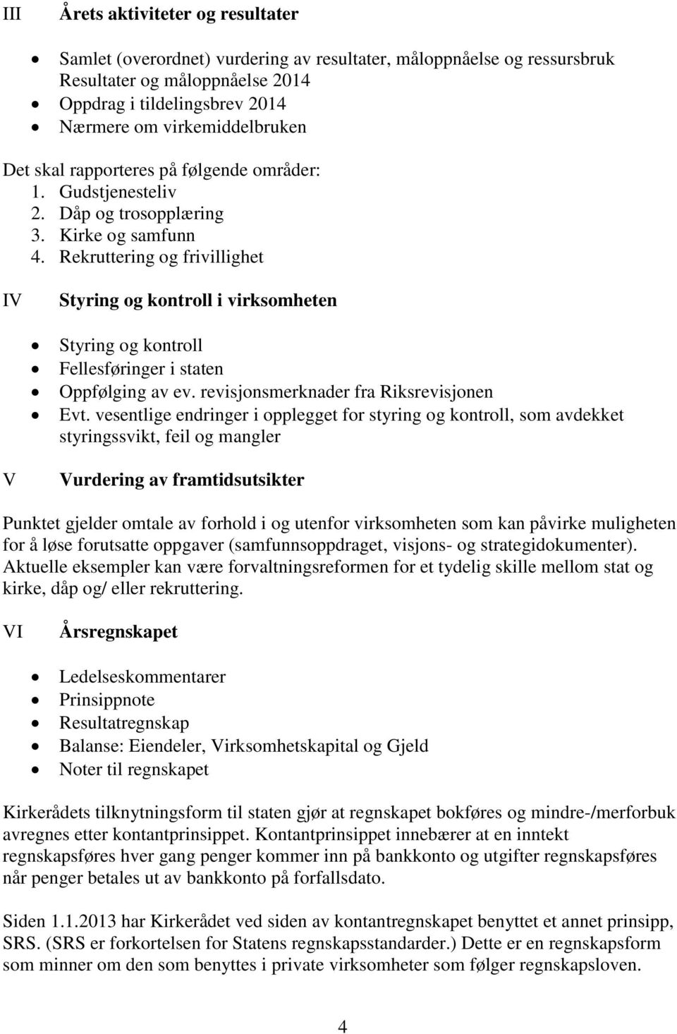 Rekruttering og frivillighet IV Styring og kontroll i virksomheten Styring og kontroll Fellesføringer i staten Oppfølging av ev. revisjonsmerknader fra Riksrevisjonen Evt.