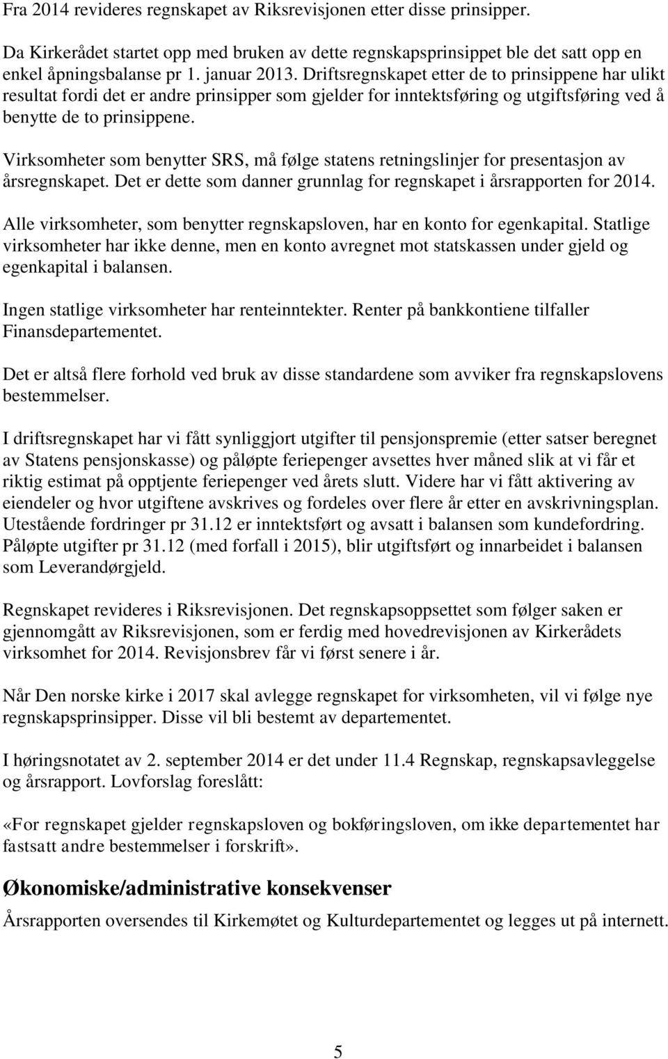 Virksomheter som benytter SRS, må følge statens retningslinjer for presentasjon av årsregnskapet. Det er dette som danner grunnlag for regnskapet i årsrapporten for 2014.