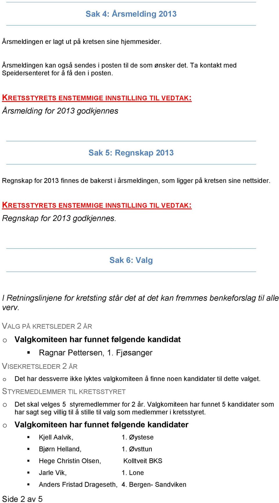 Sak 6: Valg I Retningslinjene fr kretsting står det at det kan fremmes benkefrslag til alle verv. VALG PÅ KRETSLEDER 2 ÅR Valgkmiteen har funnet følgende kandidat Side 2 av 5 Ragnar Pettersen, 1.