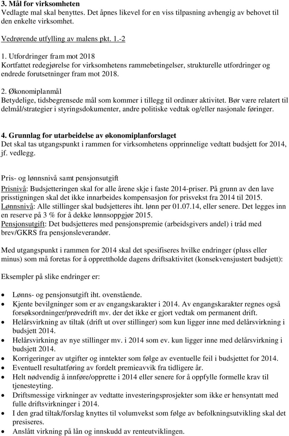 Bør være relatert til delmål/strategier i styringsdokumenter, andre politiske vedtak og/eller nasjonale føringer. 4.