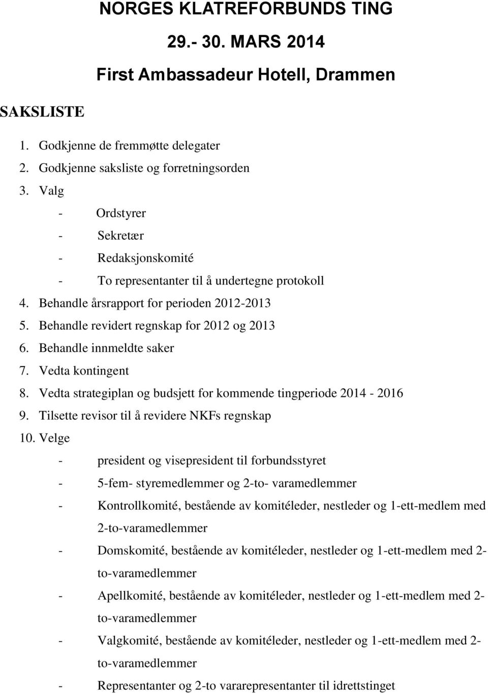 Behandle innmeldte saker 7. Vedta kontingent 8. Vedta strategiplan og budsjett for kommende tingperiode 2014-2016 9. Tilsette revisor til å revidere NKFs regnskap 10.