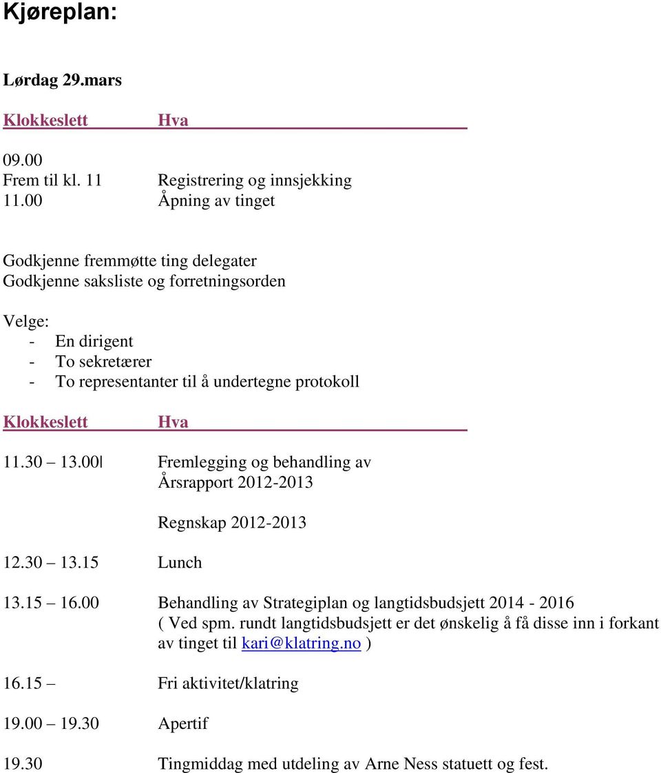 protokoll Klokkeslett Hva 11.30 13.00 Fremlegging og behandling av Årsrapport 2012-2013 12.30 13.15 Lunch Regnskap 2012-2013 13.15 16.