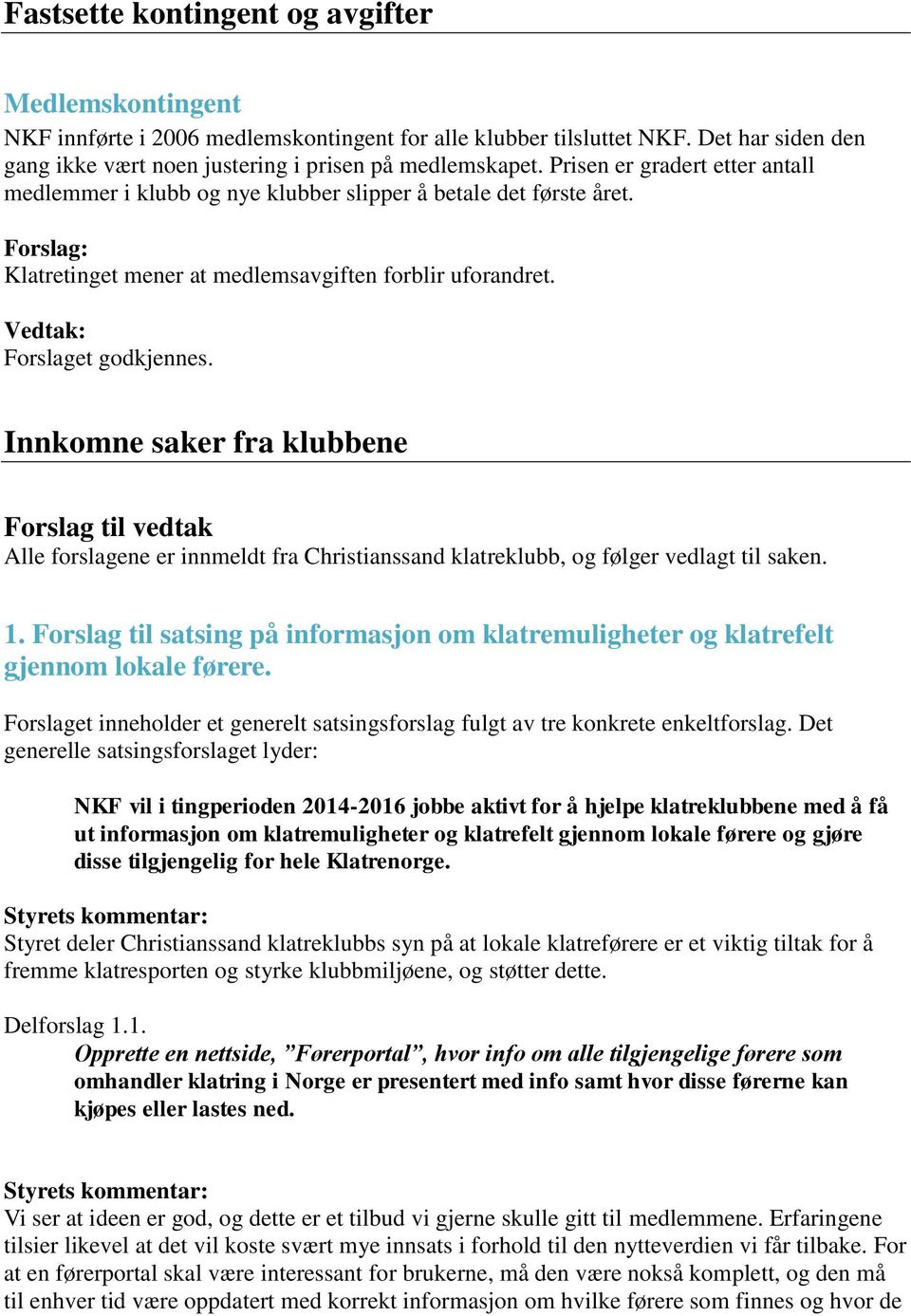 Innkomne saker fra klubbene Forslag til vedtak Alle forslagene er innmeldt fra Christianssand klatreklubb, og følger vedlagt til saken. 1.