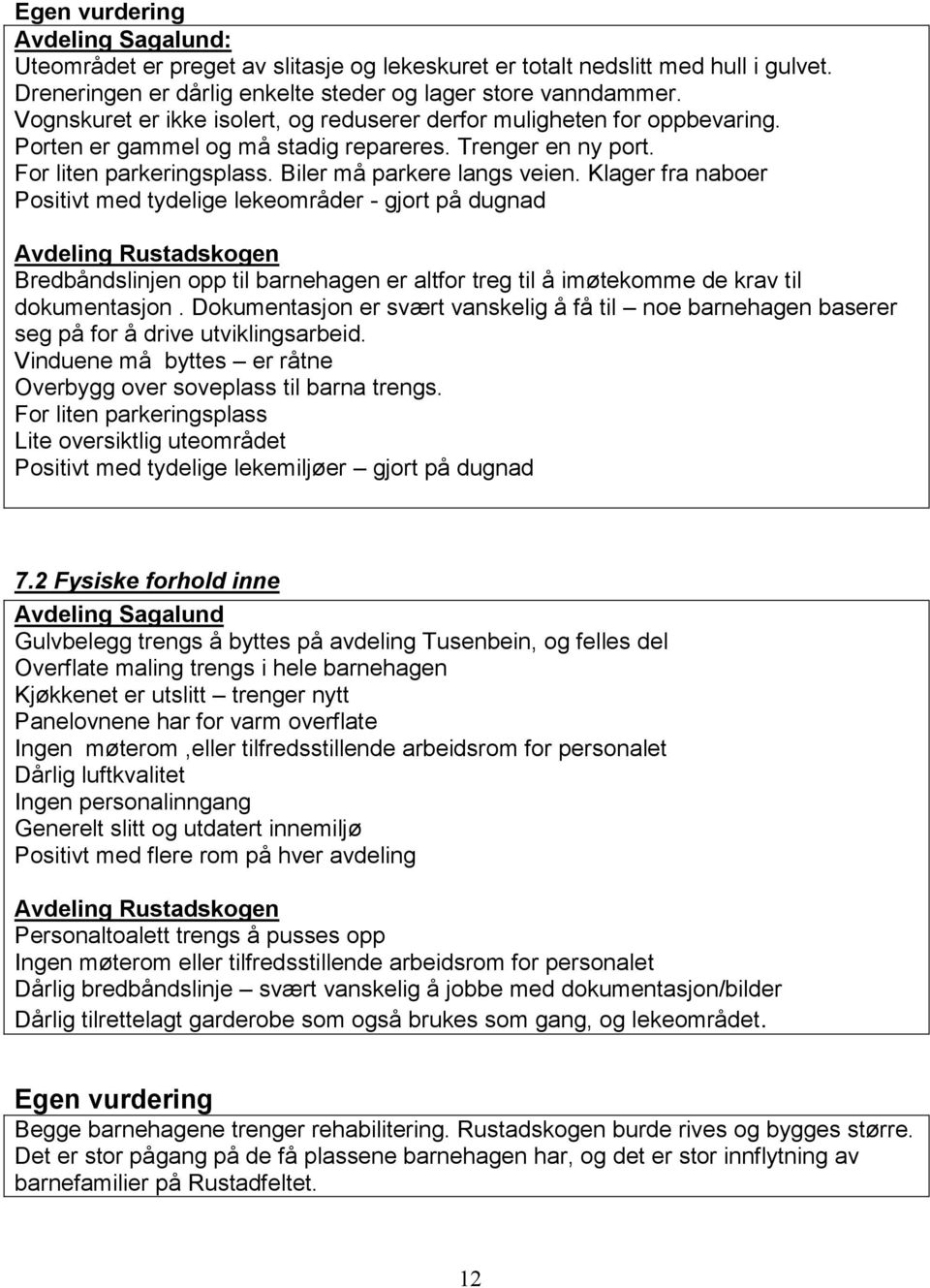 Klager fra naboer Positivt med tydelige lekeområder - gjort på dugnad Avdeling Rustadskogen Bredbåndslinjen opp til barnehagen er altfor treg til å imøtekomme de krav til dokumentasjon.