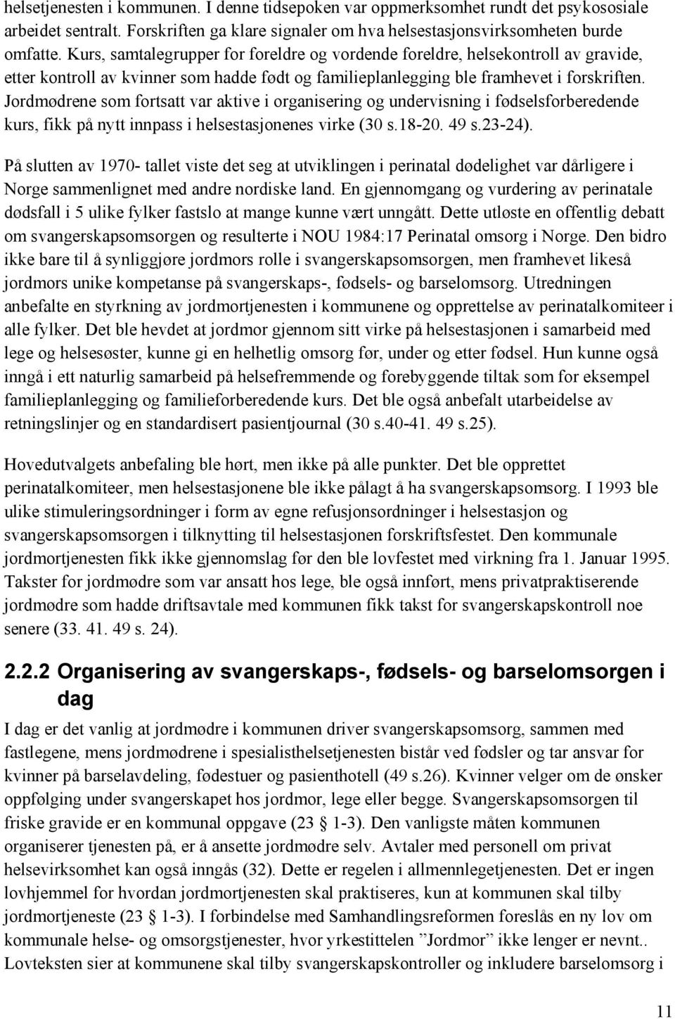 Jordmødrene som fortsatt var aktive i organisering og undervisning i fødselsforberedende kurs, fikk på nytt innpass i helsestasjonenes virke (30 s.18-20. 49 s.23-24).