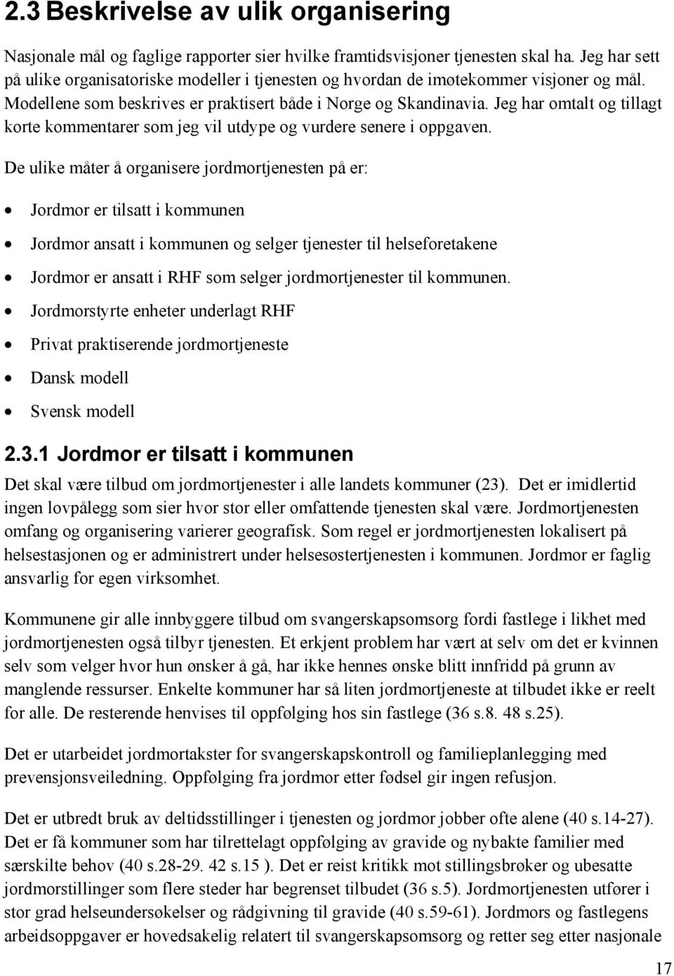 Jeg har omtalt og tillagt korte kommentarer som jeg vil utdype og vurdere senere i oppgaven. De ulike måter å organisere jordmortjenesten på er:! Jordmor er tilsatt i kommunen!