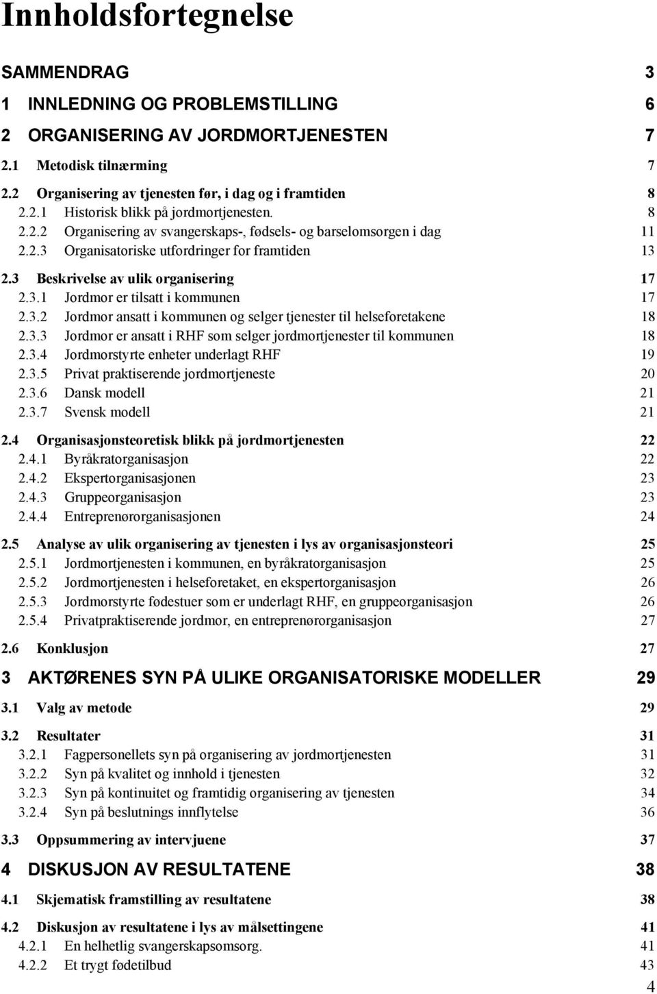 2.3.2! Jordmor ansatt i kommunen og selger tjenester til helseforetakene 18! 2.3.3! Jordmor er ansatt i RHF som selger jordmortjenester til kommunen 18! 2.3.4! Jordmorstyrte enheter underlagt RHF 19!