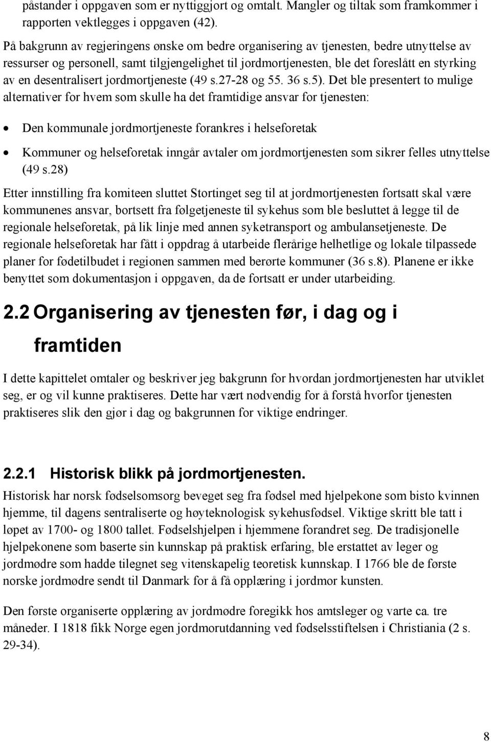 desentralisert jordmortjeneste (49 s.27-28 og 55. 36 s.5). Det ble presentert to mulige alternativer for hvem som skulle ha det framtidige ansvar for tjenesten:!