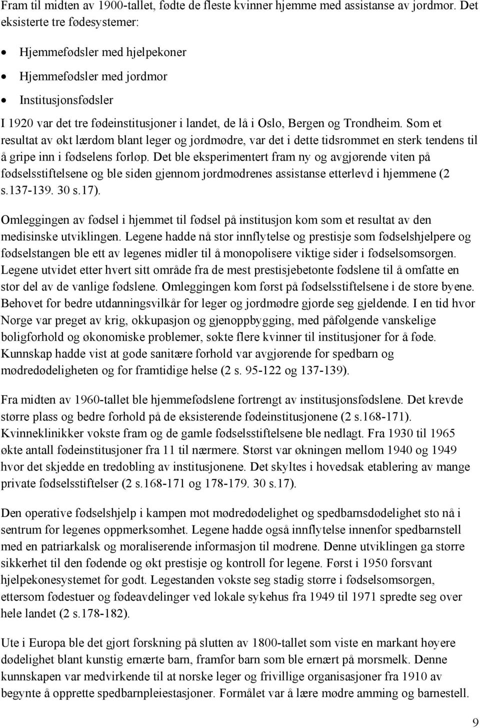 Som et resultat av økt lærdom blant leger og jordmødre, var det i dette tidsrommet en sterk tendens til å gripe inn i fødselens forløp.