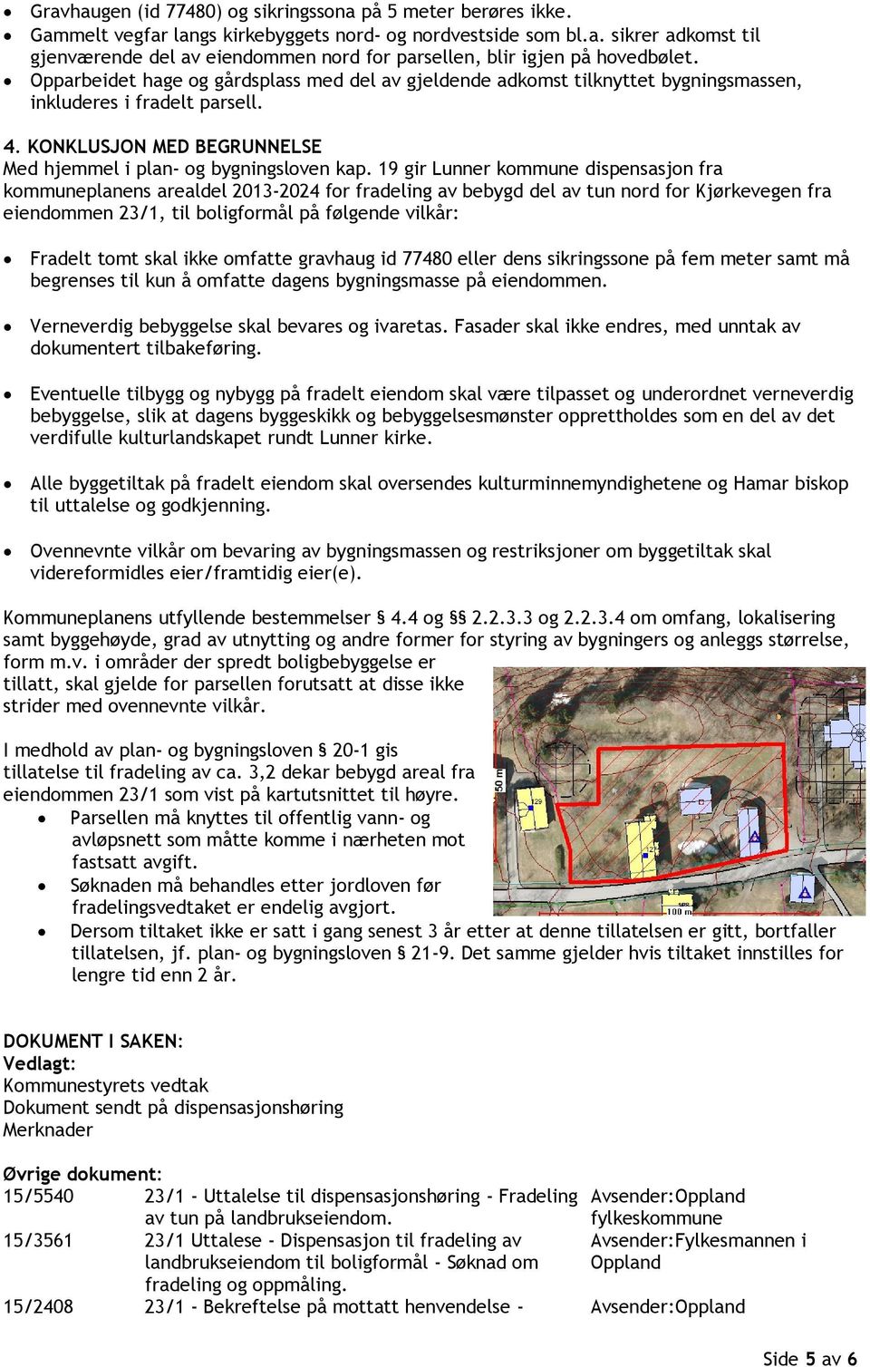 19 gir Lunner kommune dispensasjon fra kommuneplanens arealdel 2013-2024 for fradeling av bebygd del av tun nord for Kjørkevegen fra eiendommen 23/1, til boligformål på følgende vilkår: Fradelt tomt